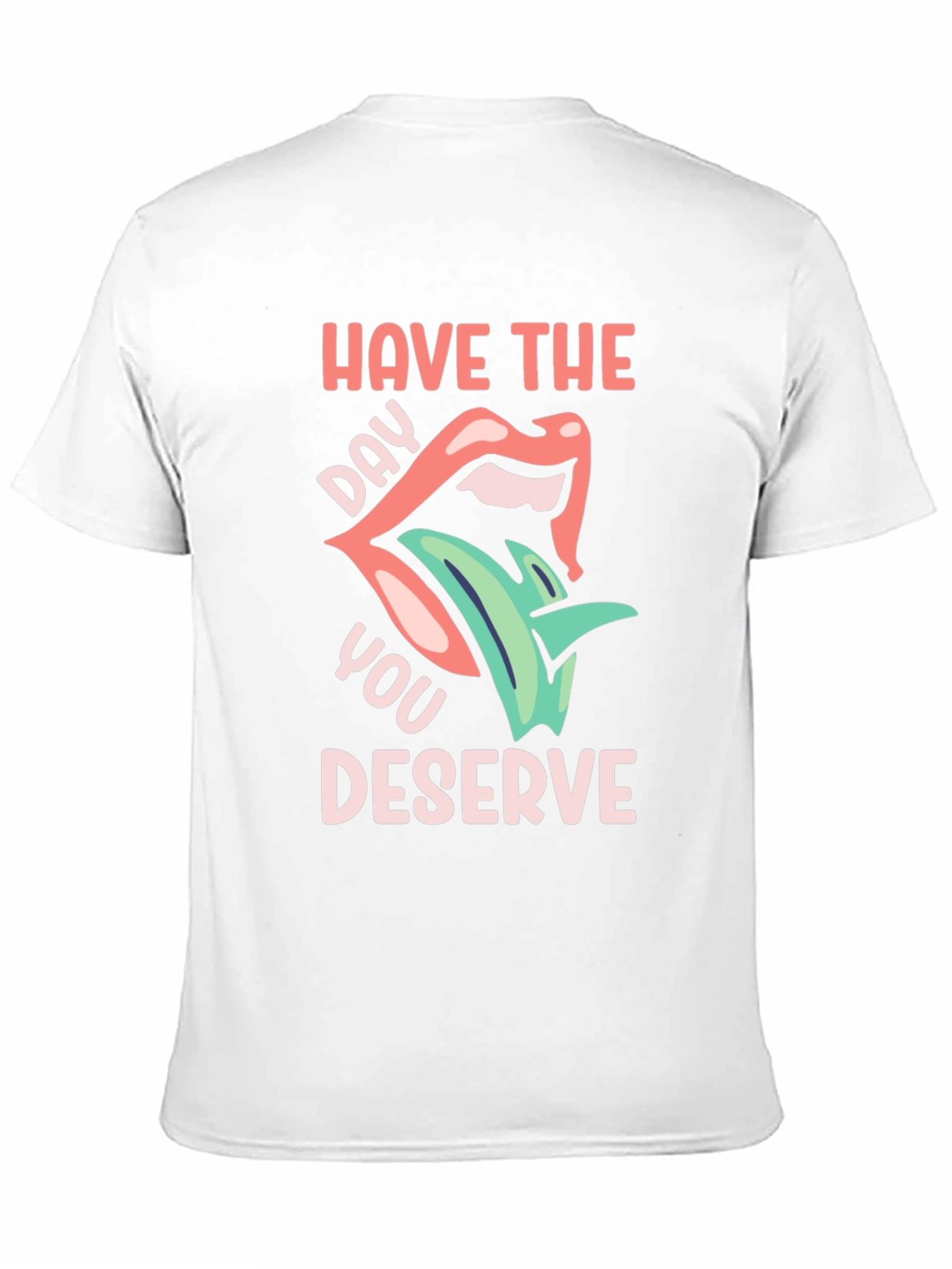 Have the Day You Deserve Graphic T-Shirt