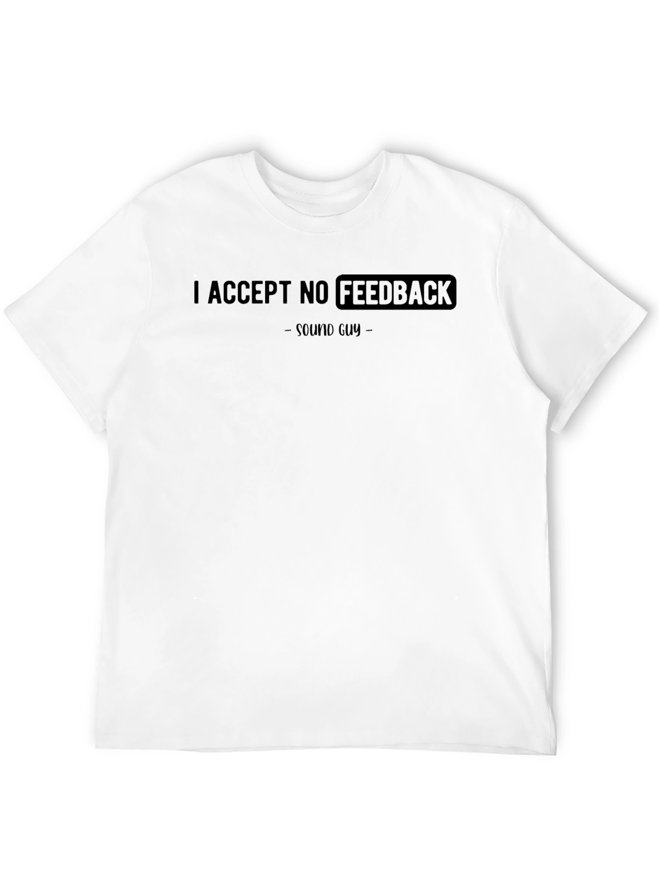 I Accept No Feedback Sound Guy T-Shirt