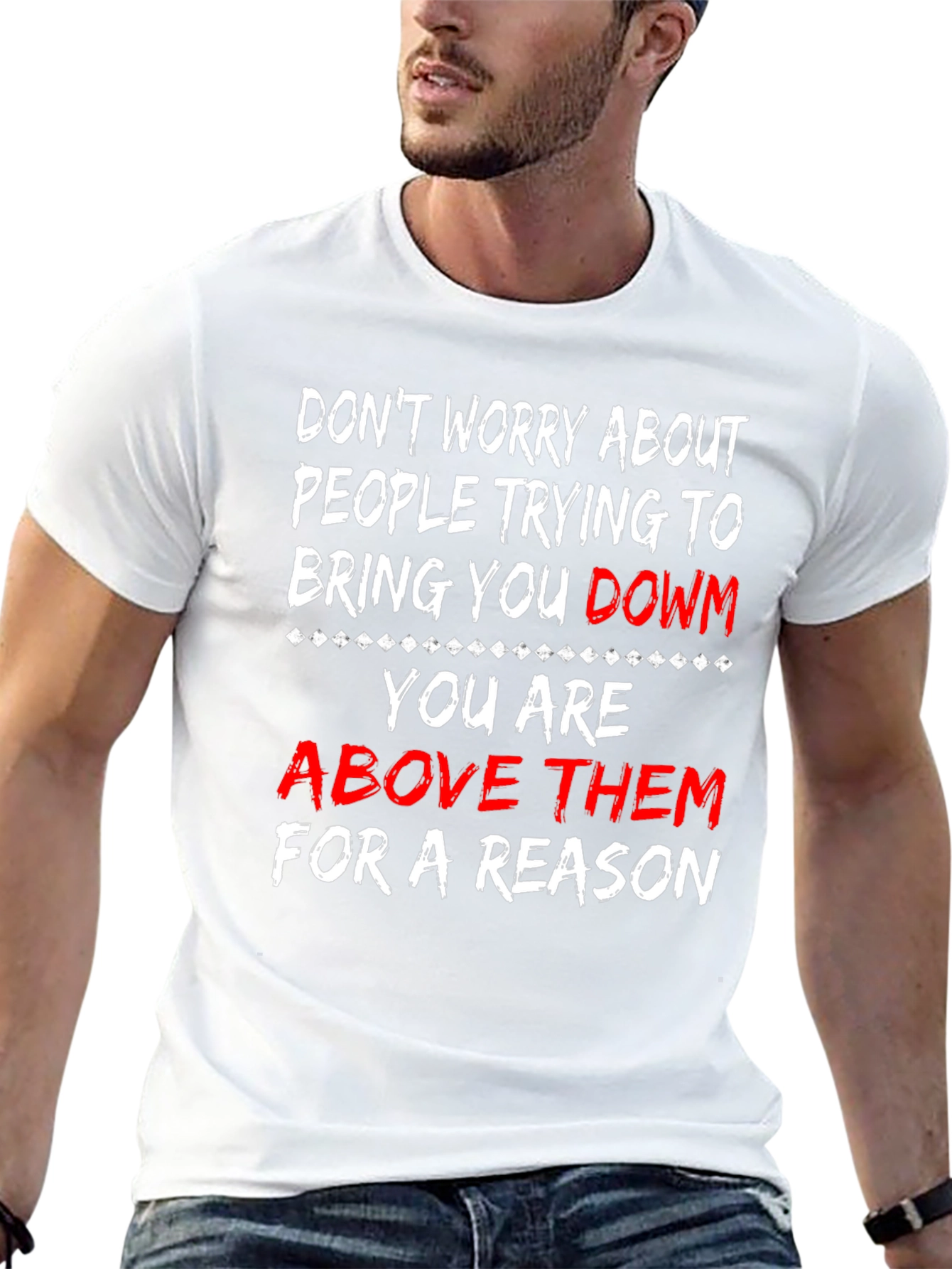 Motivational T-Shirt: Dont Worry Youre Above Them