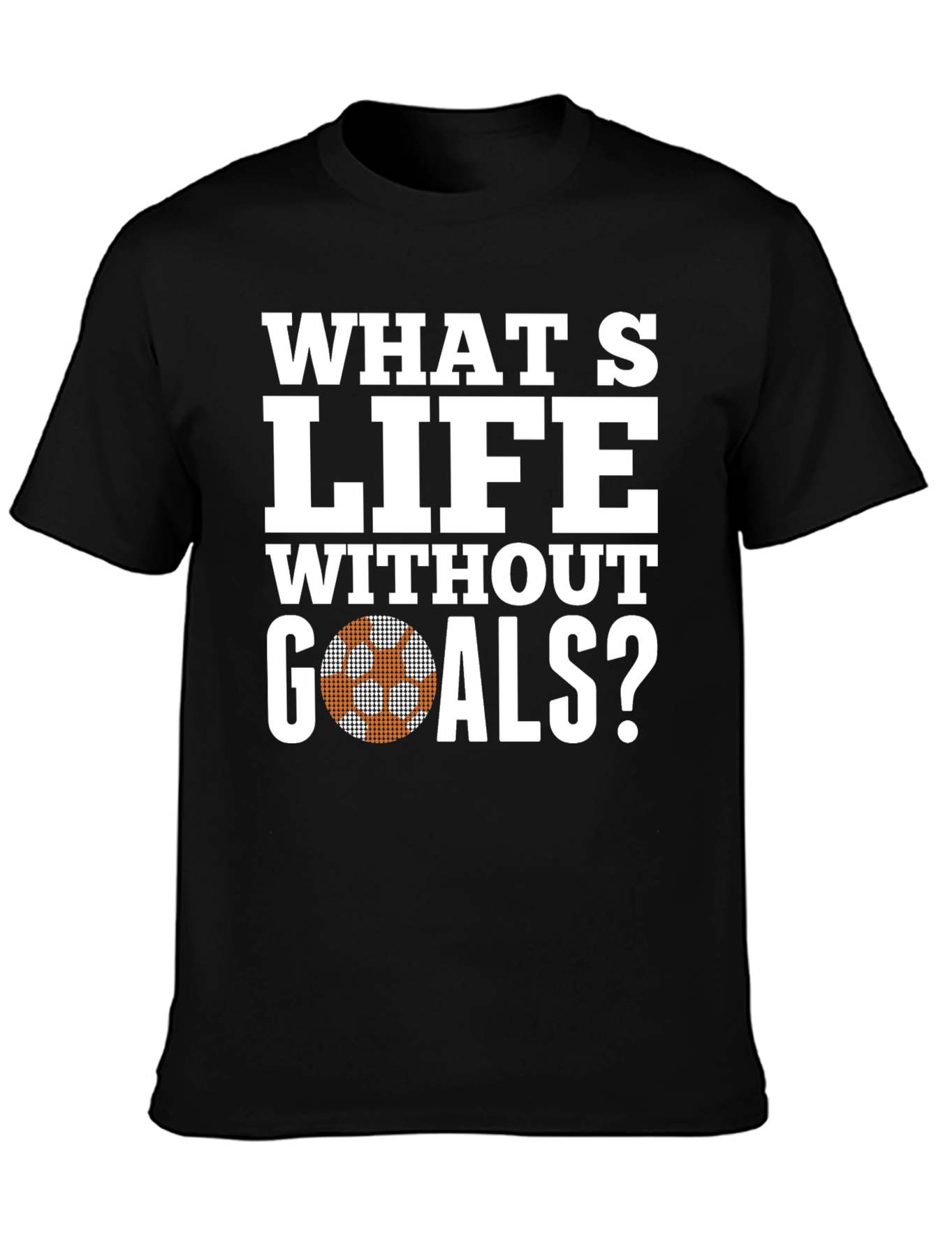 Whats Life Without Goals T-Shirt - Soccer Ball Graphic
