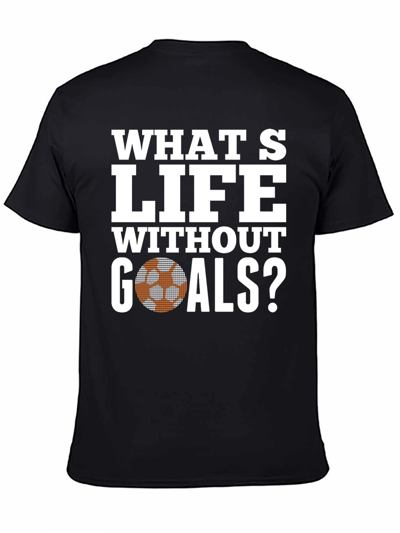 Whats Life Without Goals T-Shirt - Soccer Ball Graphic