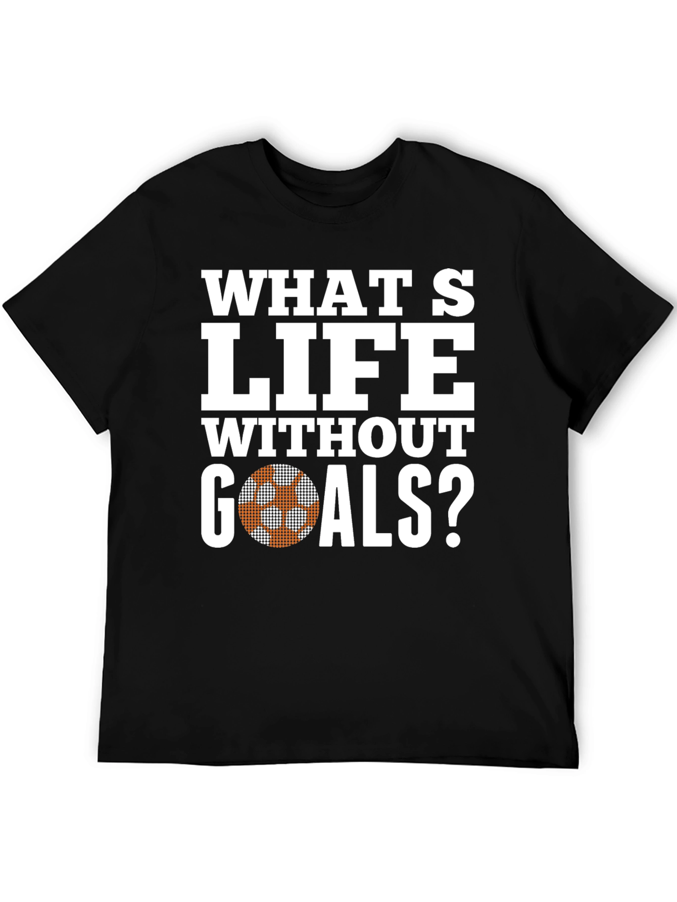 Whats Life Without Goals T-Shirt - Soccer Ball Graphic