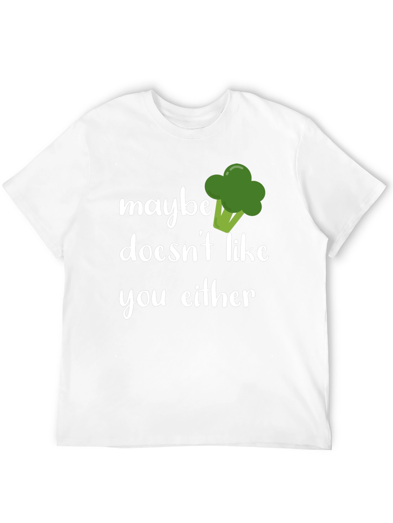 Maybe Broccoli Doesnt Like You Either T-Shirt