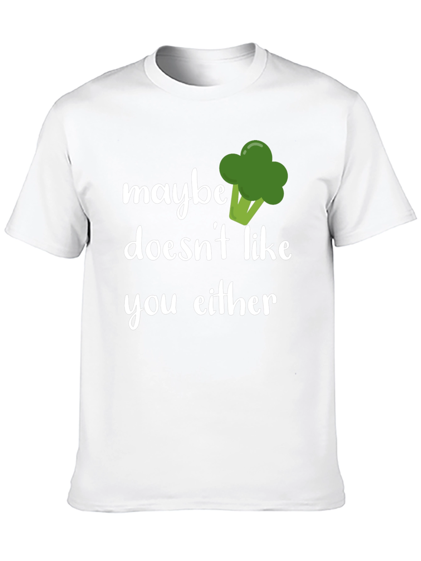 Maybe Broccoli Doesnt Like You Either T-Shirt