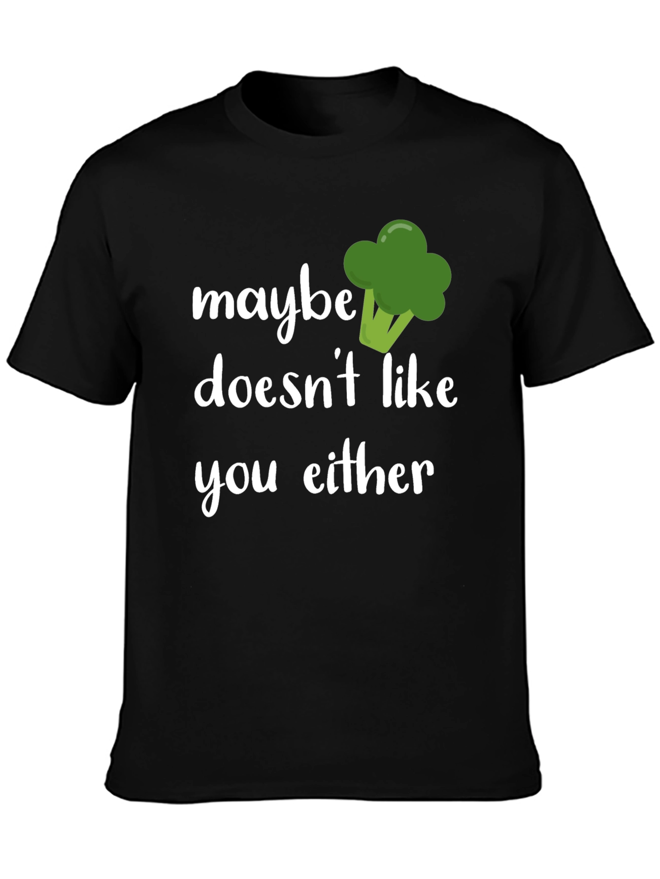 Maybe Broccoli Doesnt Like You Either T-Shirt