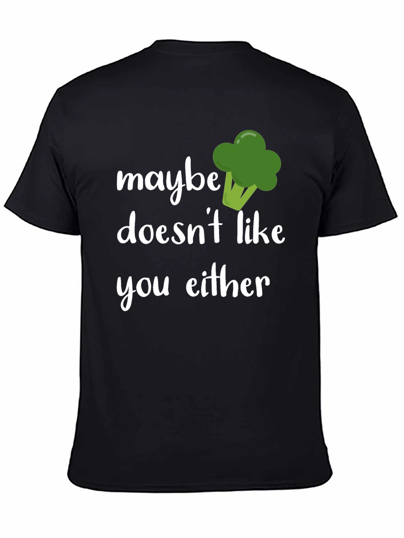 Maybe Broccoli Doesnt Like You Either T-Shirt