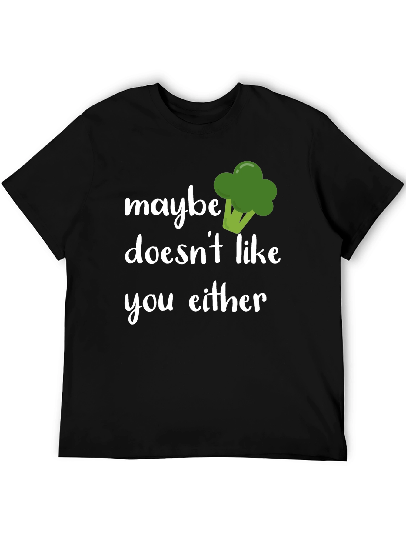 Maybe Broccoli Doesnt Like You Either T-Shirt
