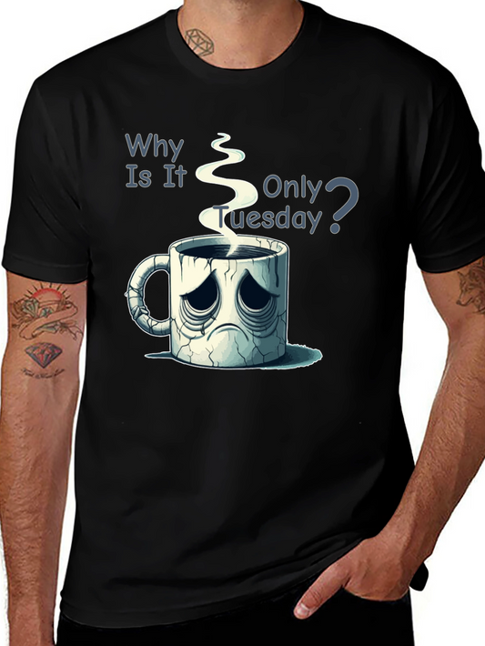 Why Is It Only Tuesday T-Shirt Funny Coffee Lover Tee