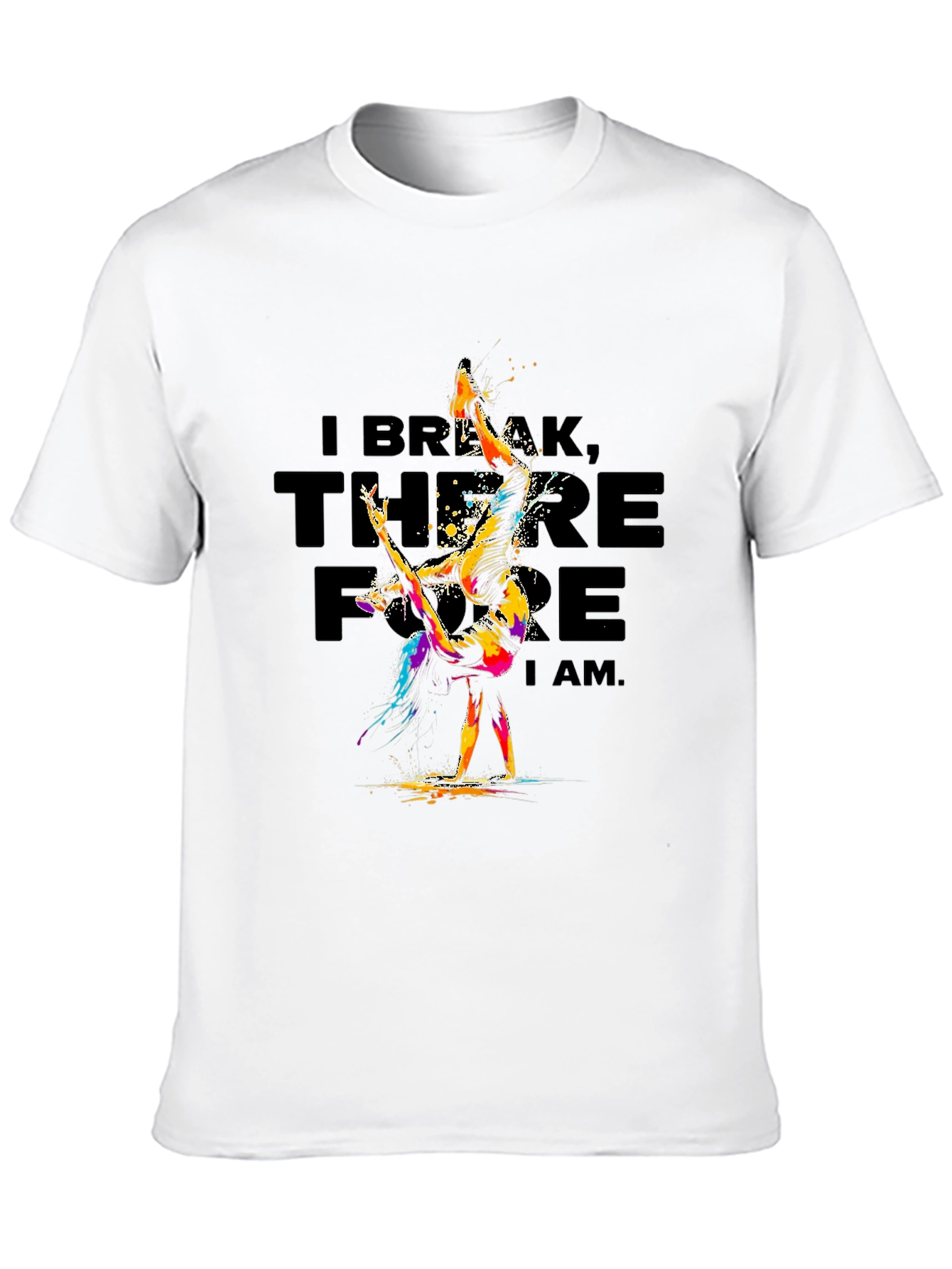 I Break Therefore I Am T-Shirt