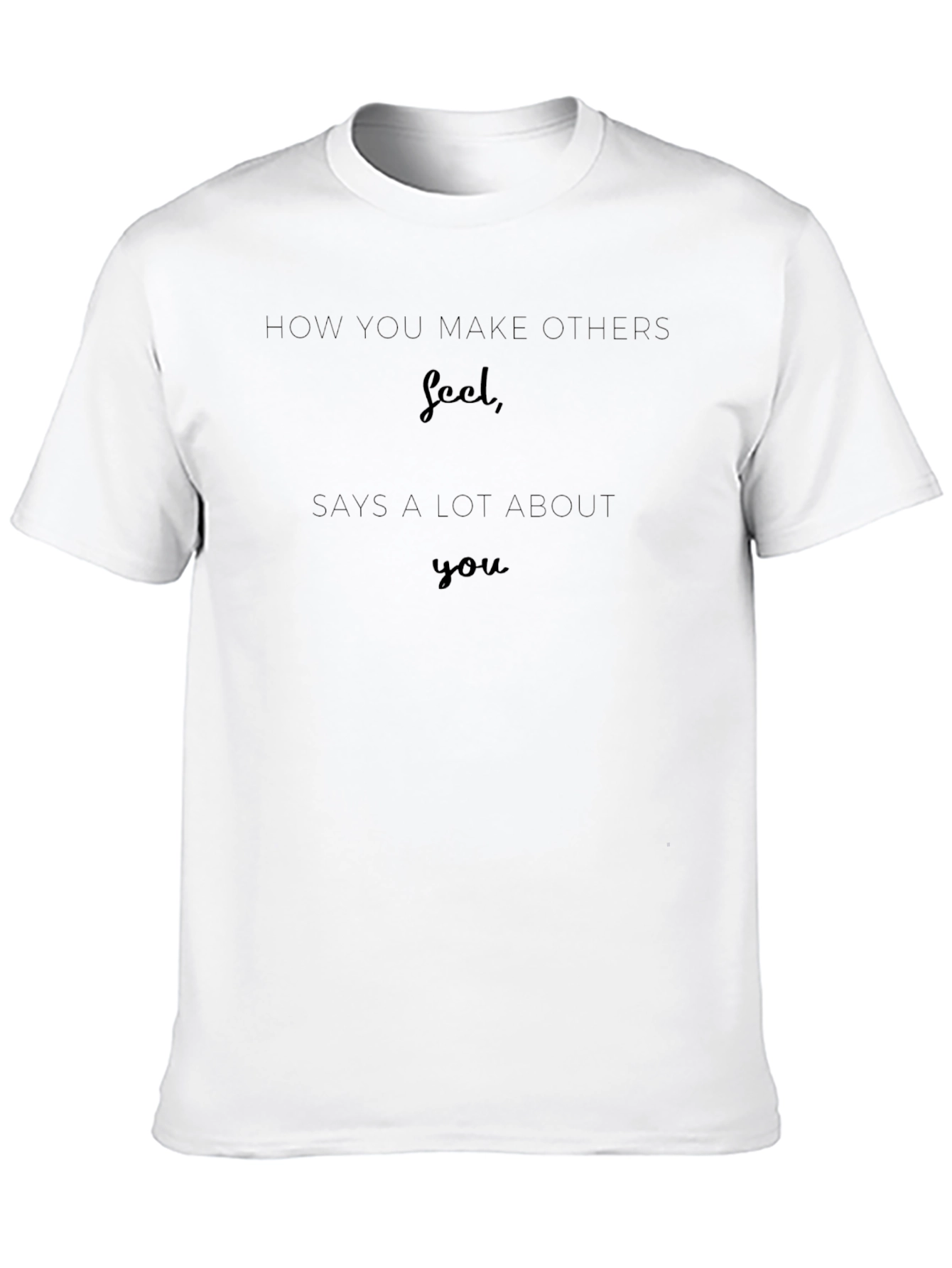 Inspirational Graphic Tee - How You Make Others Feel
