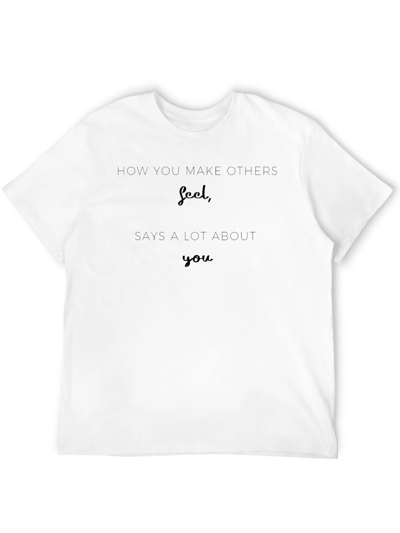 Inspirational Graphic Tee - How You Make Others Feel
