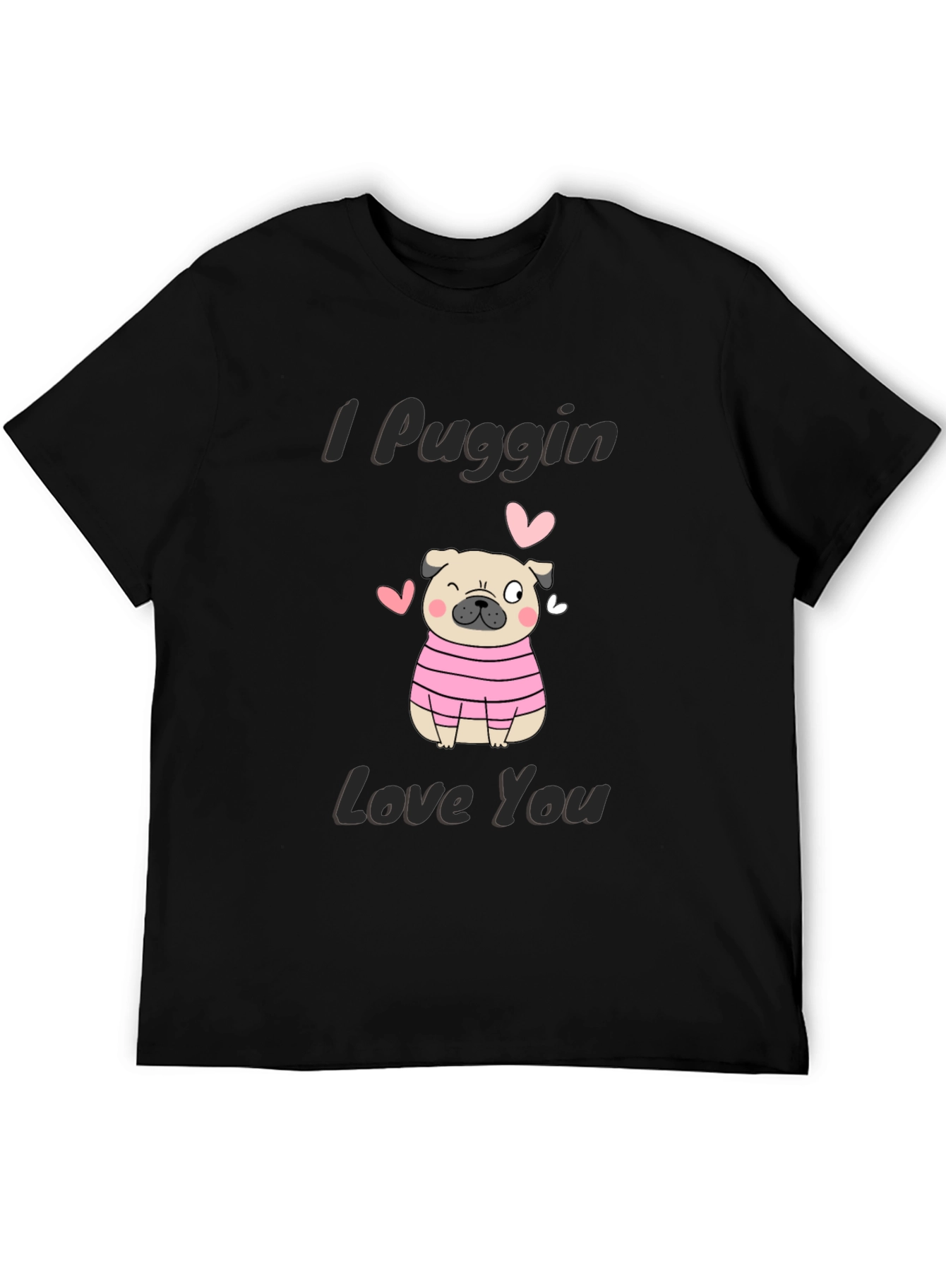 I Puggin Love You T-Shirt