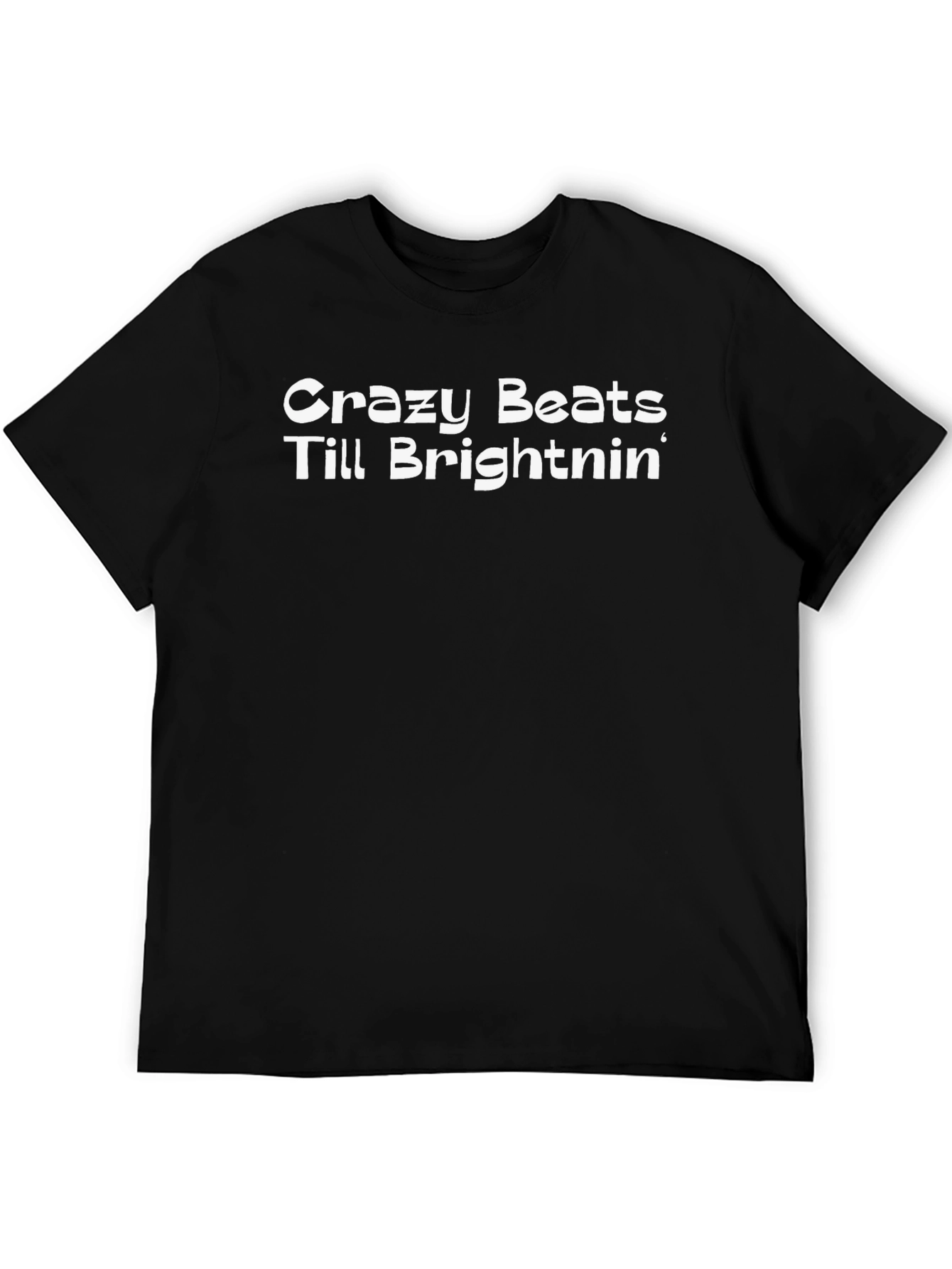 Crazy Beats Till Brightnin Black T-Shirt