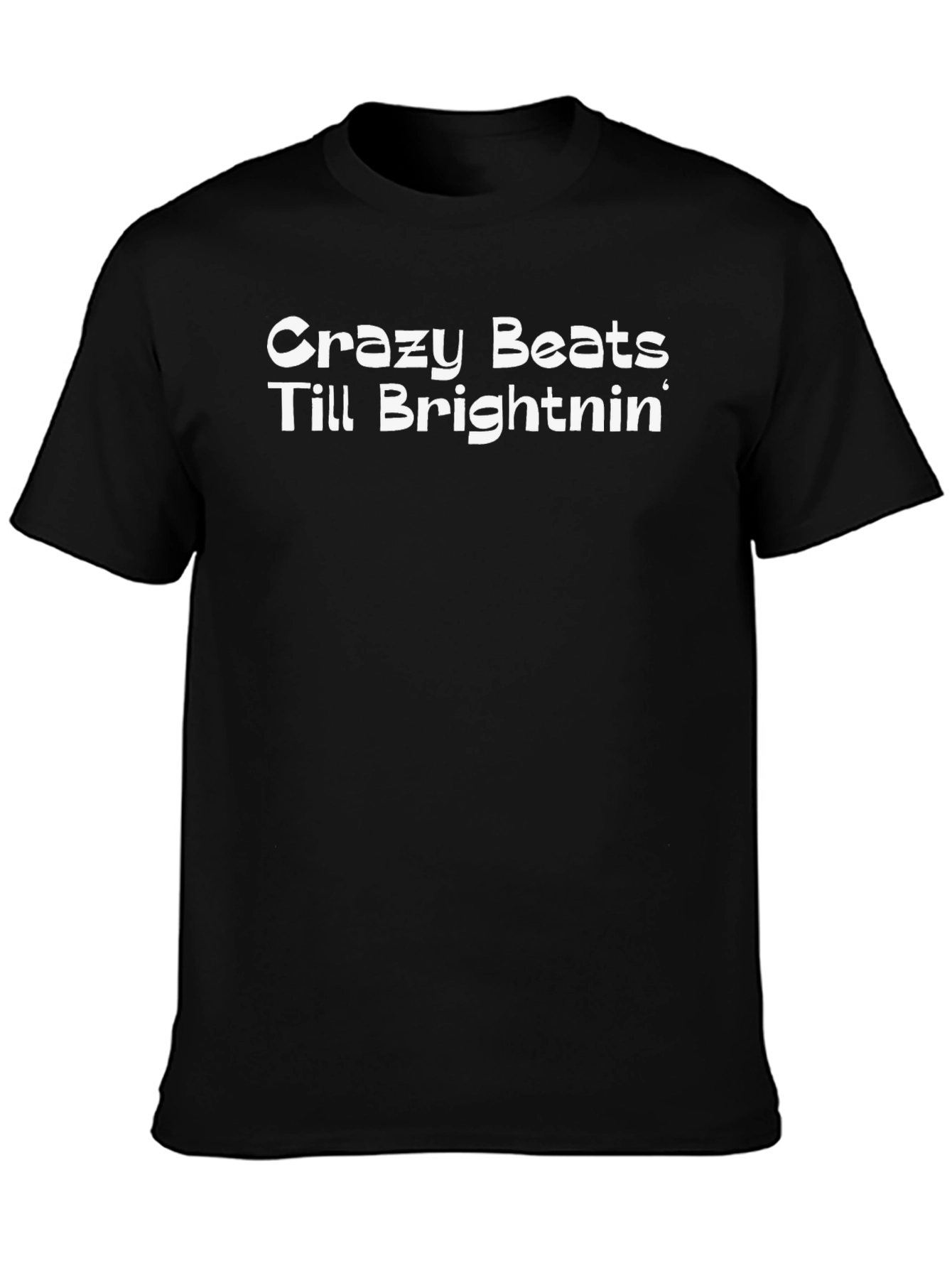 Crazy Beats Till Brightnin Black T-Shirt