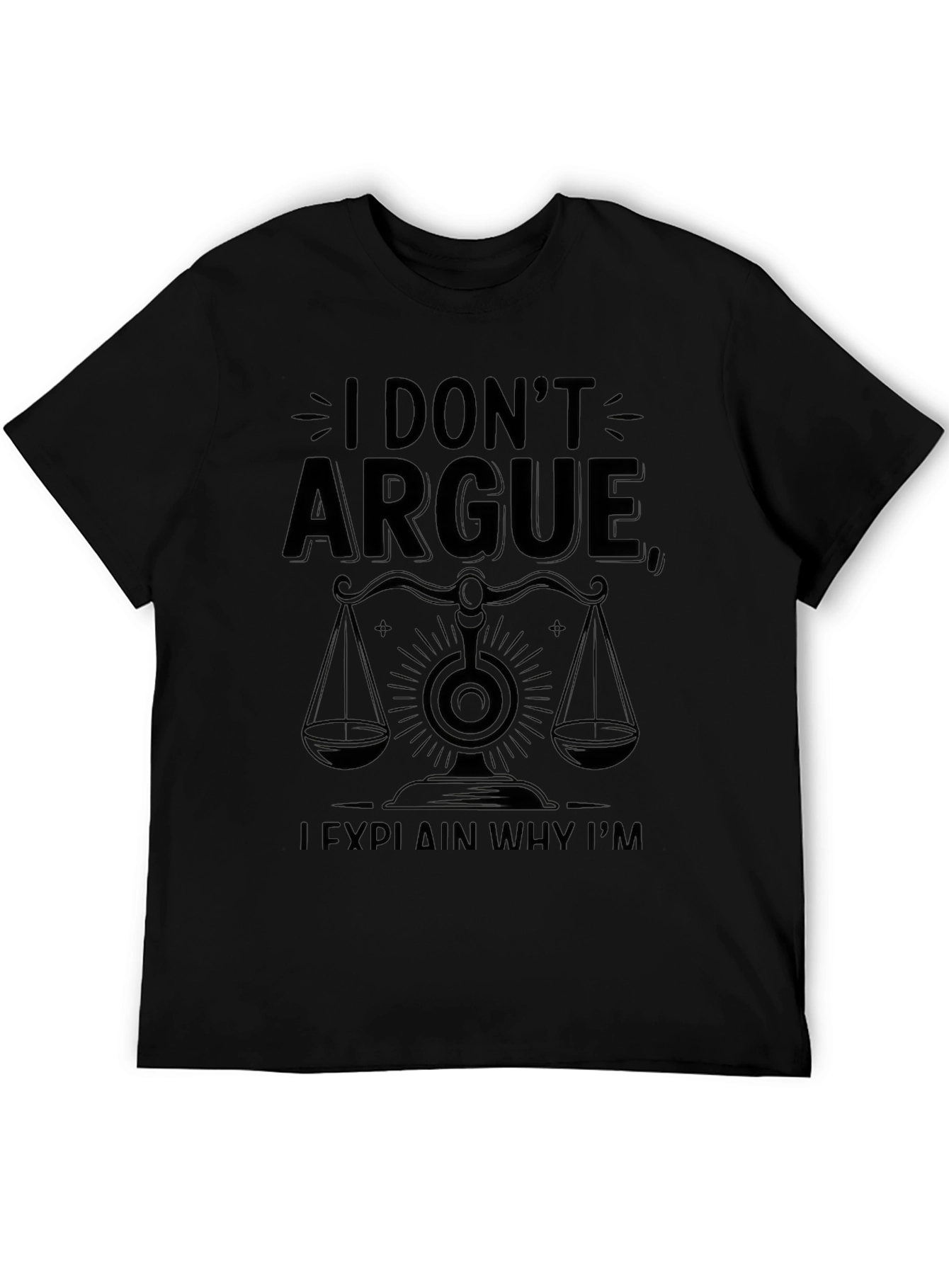I Dont Argue I Explain Why Im Right T-Shirt