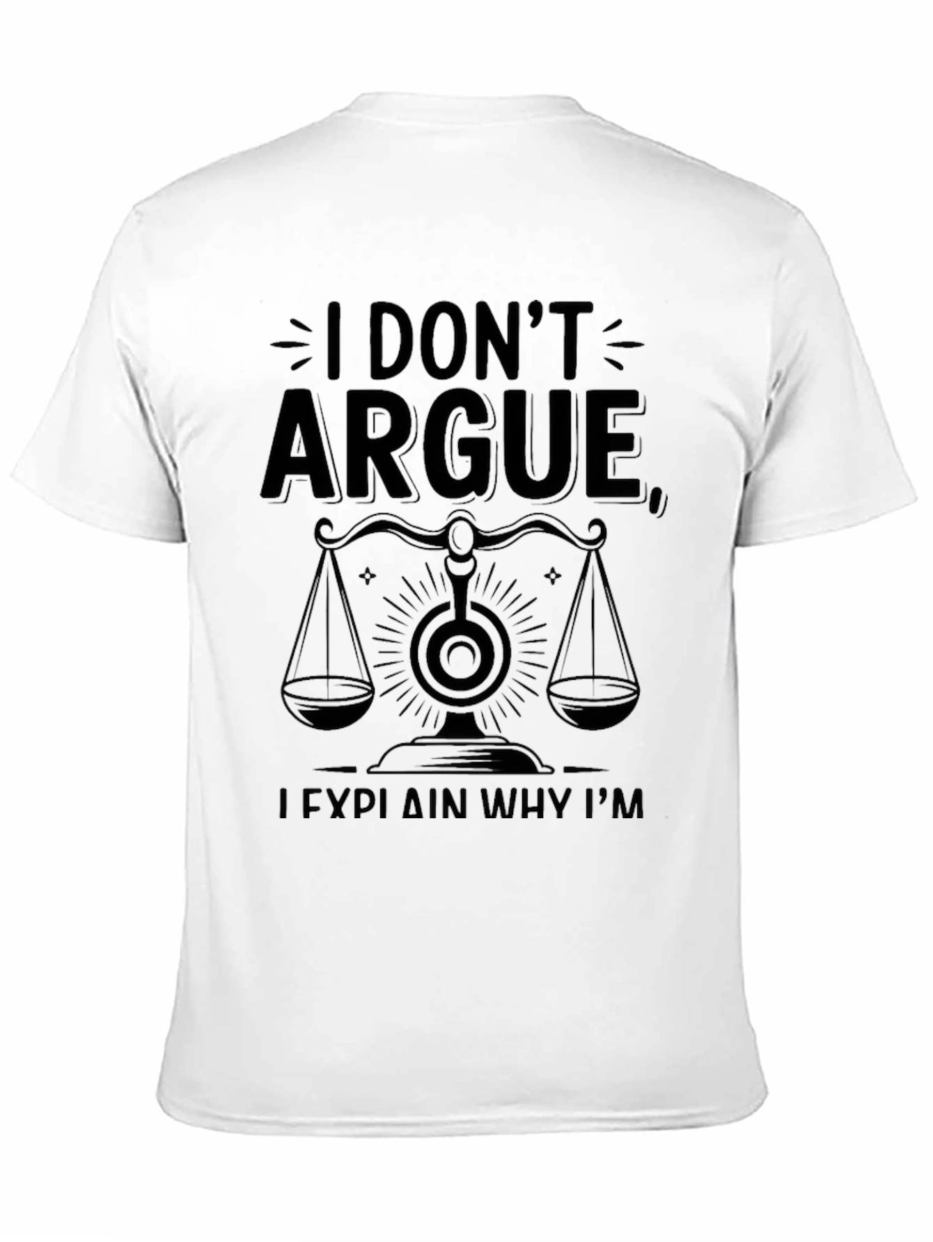 I Dont Argue I Explain Why Im Right T-Shirt
