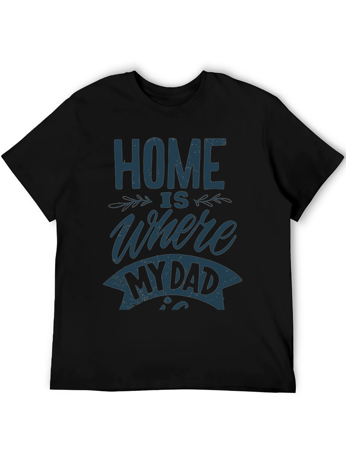 Home is Where My Dad Is T-Shirt