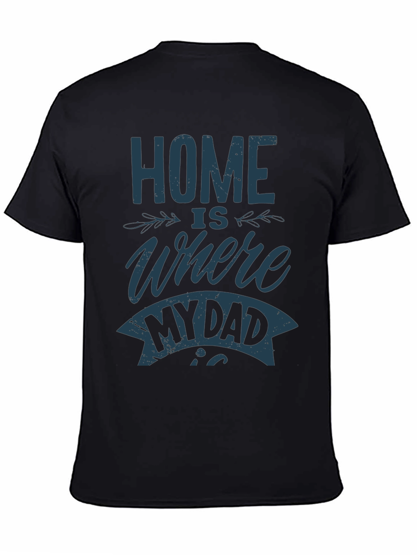 Home is Where My Dad Is T-Shirt