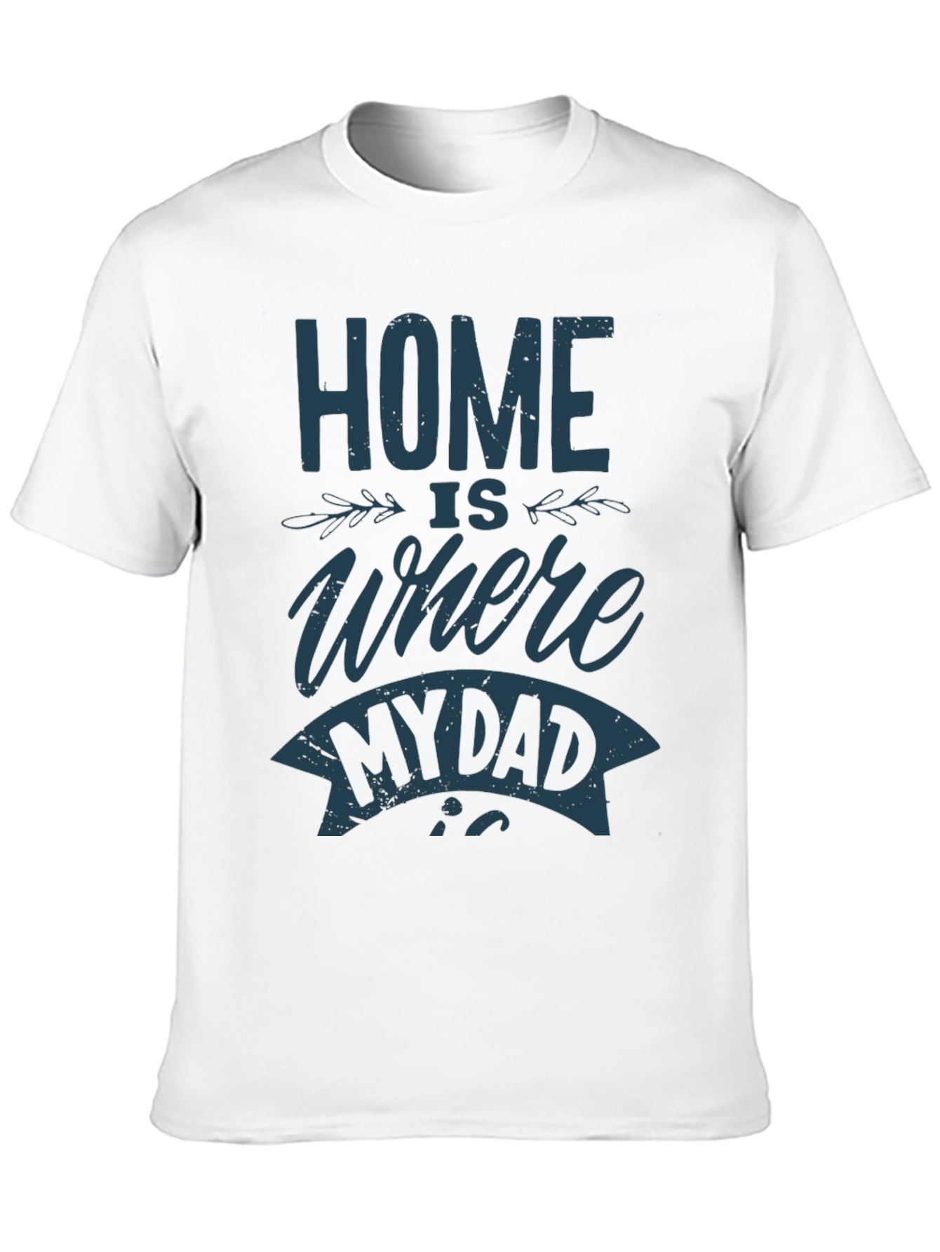 Home is Where My Dad Is T-Shirt
