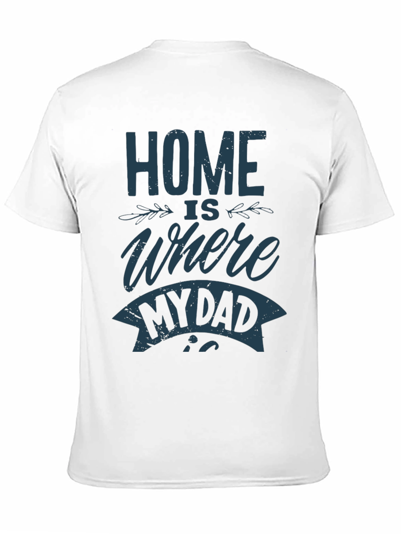 Home is Where My Dad Is T-Shirt