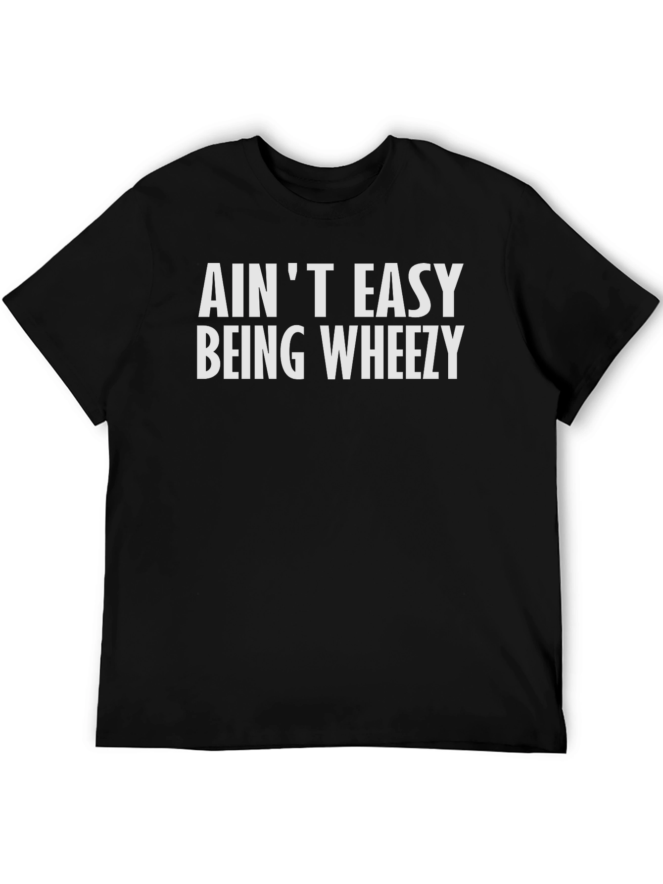 Aint Easy Being Wheezy Black T-Shirt