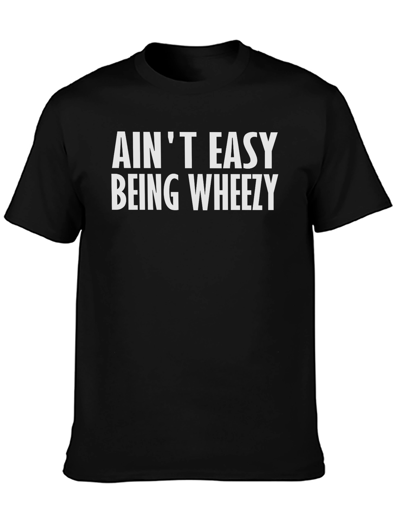Aint Easy Being Wheezy Black T-Shirt