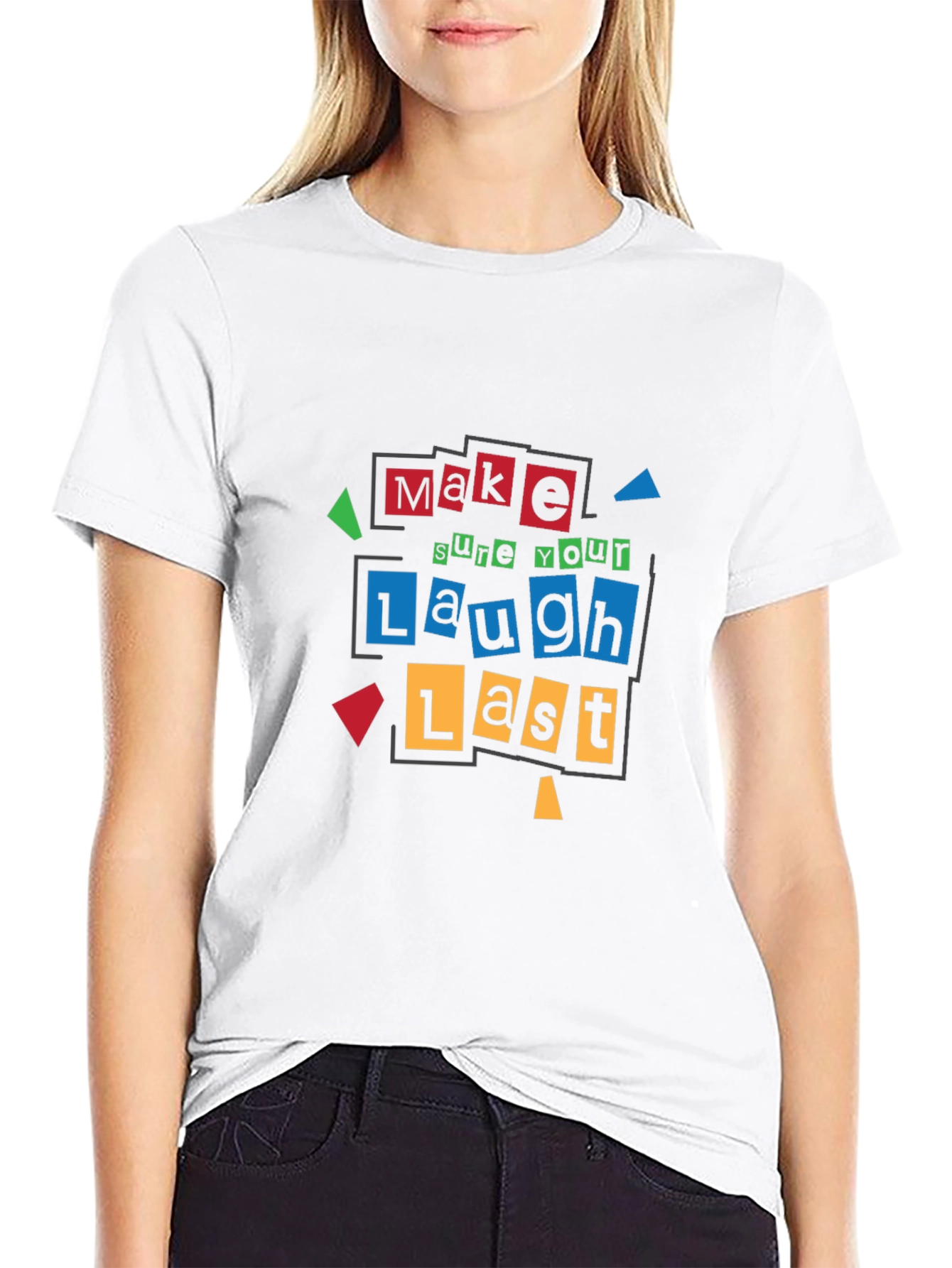 Make Sure Your Laugh Lasts - Graphic T-Shirt