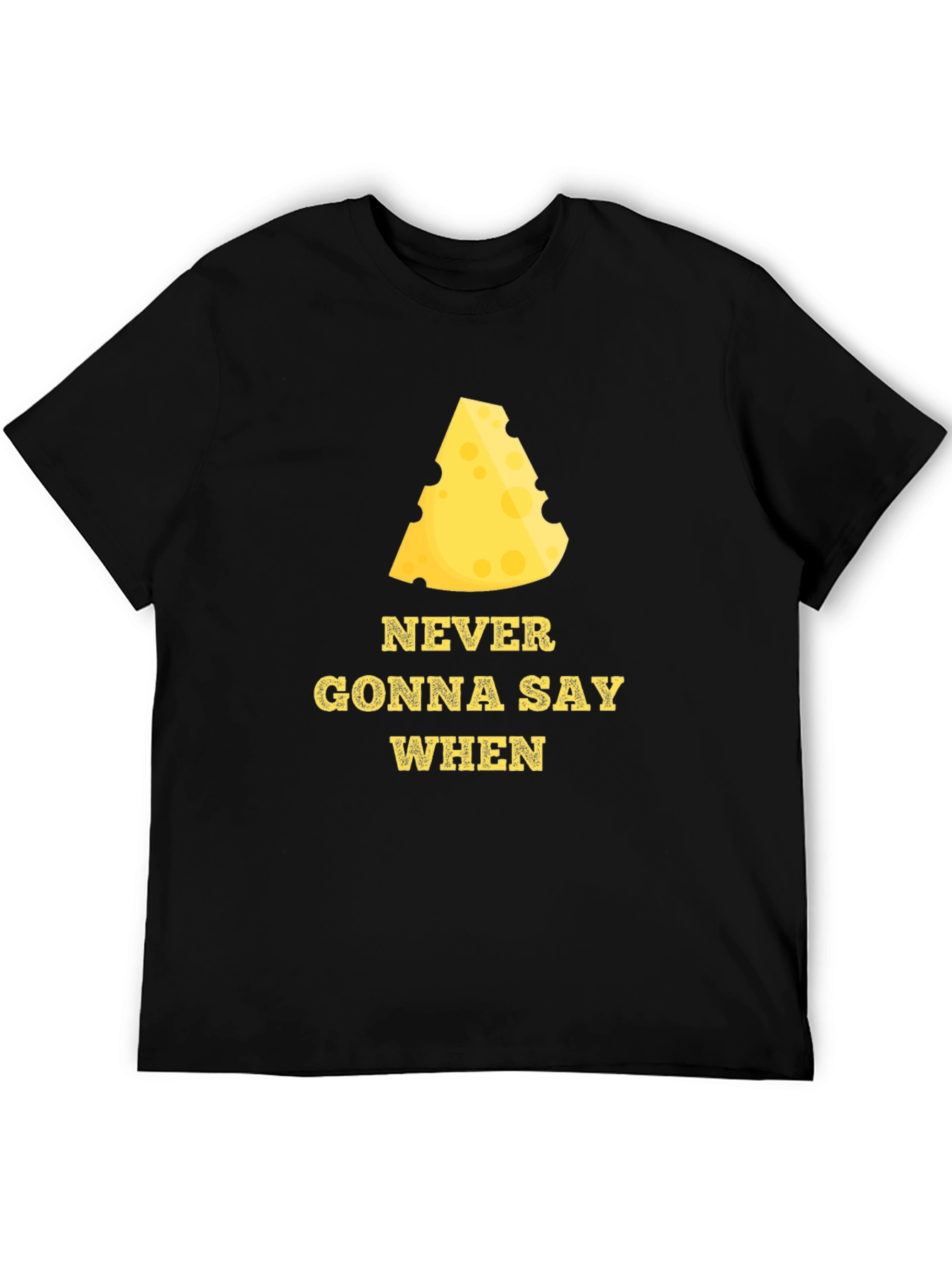 Never Gonna Say When Funny Cheese T-Shirt