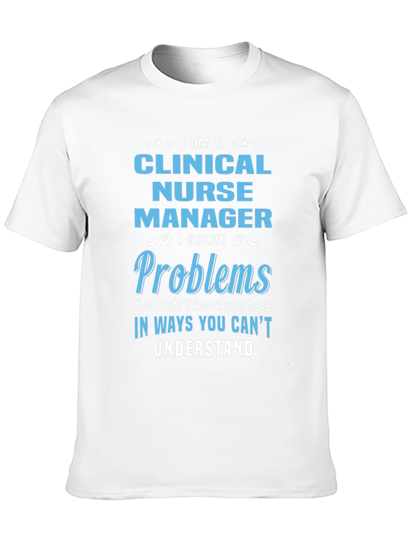 Clinical Nurse Manager T-Shirt - I Solve Problems