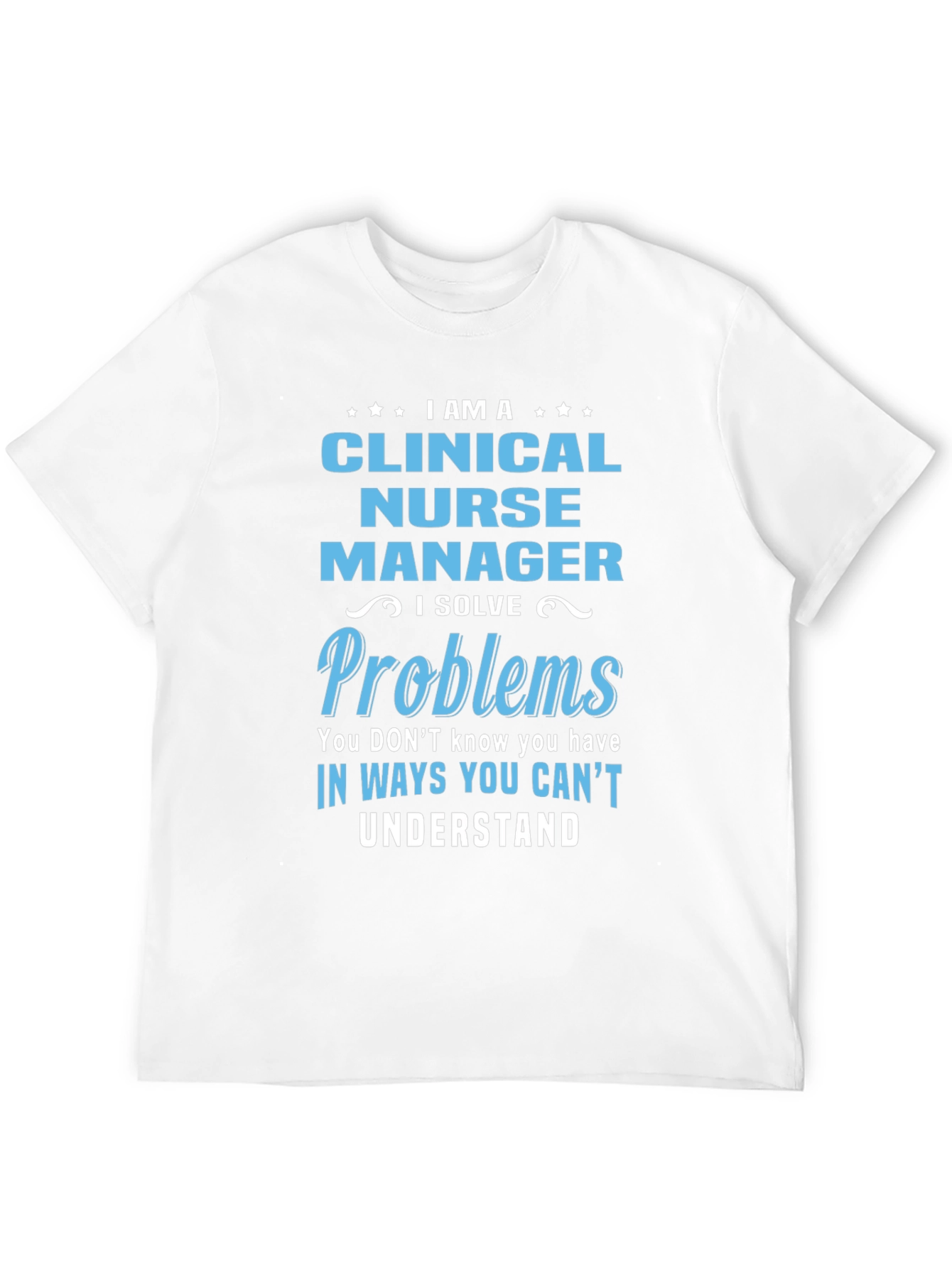 Clinical Nurse Manager T-Shirt - I Solve Problems
