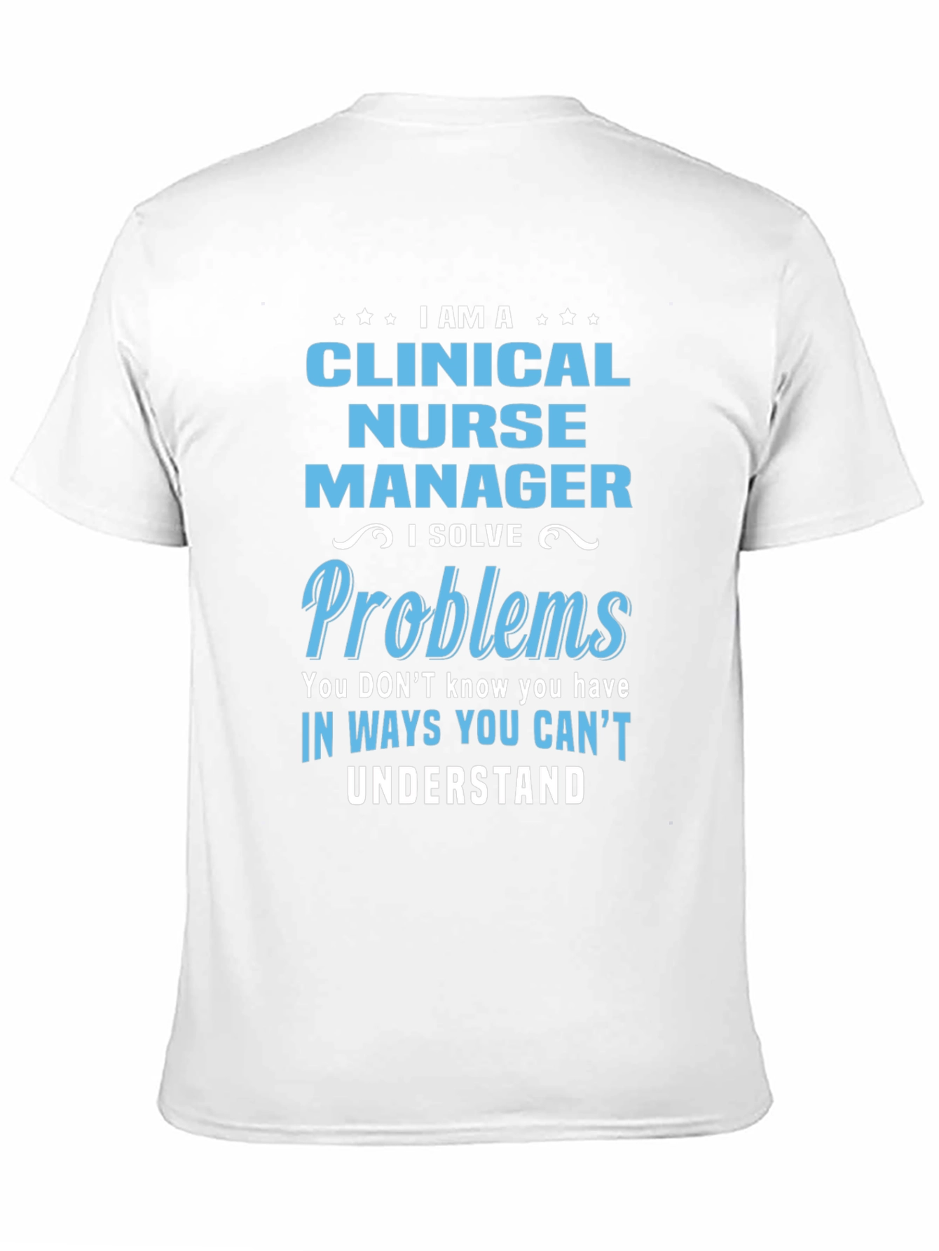 Clinical Nurse Manager T-Shirt - I Solve Problems