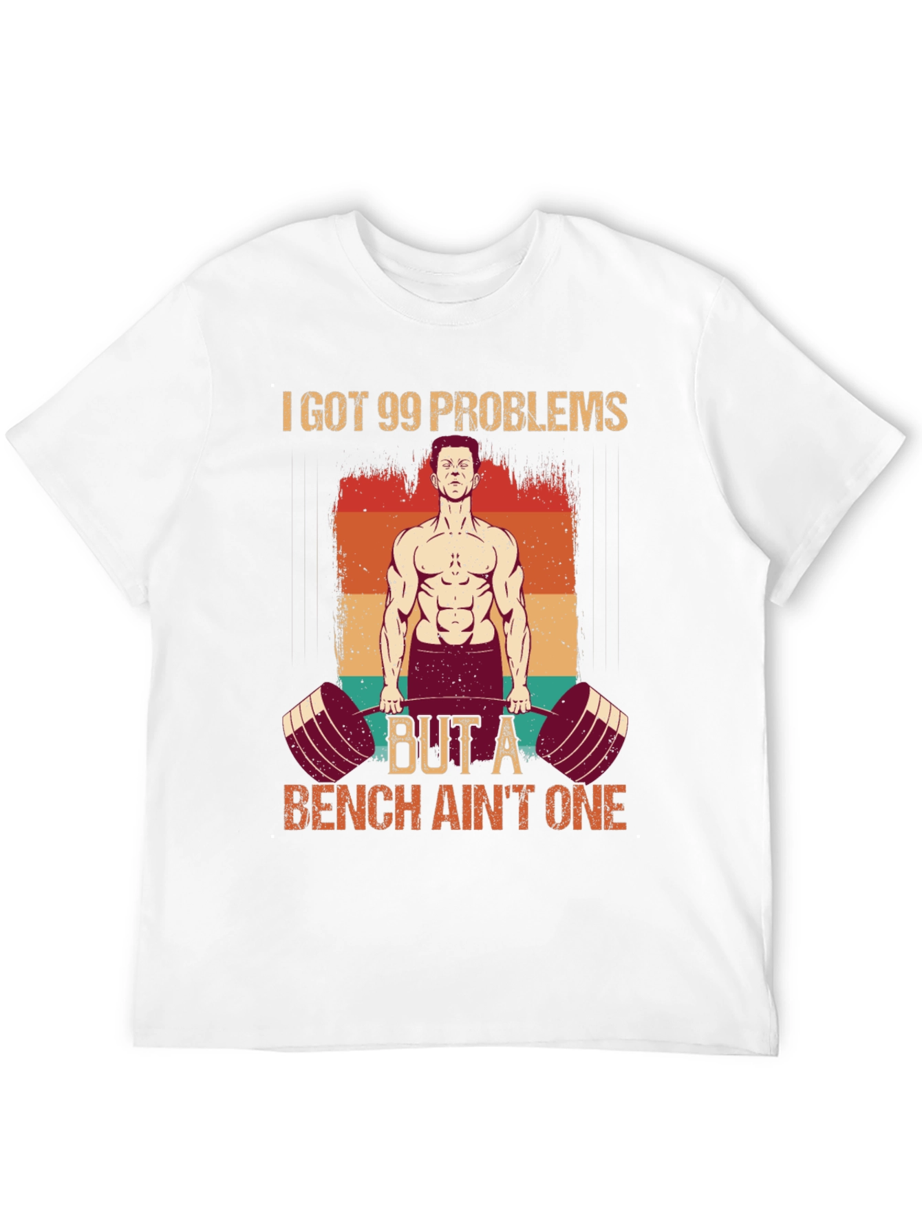 99 Problems Bench Aint One Gym T-Shirt