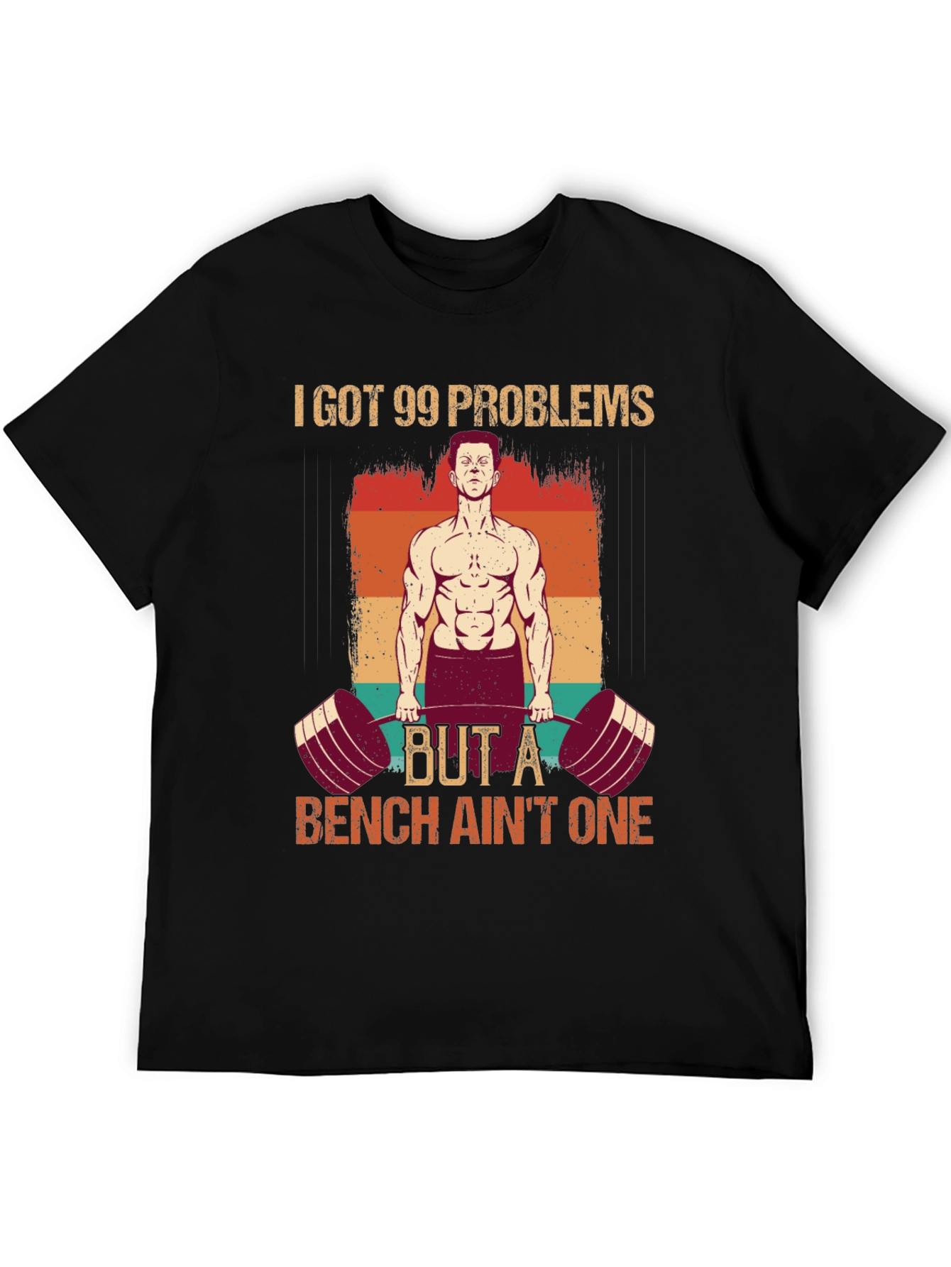 99 Problems Bench Aint One Gym T-Shirt