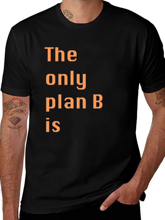 The Only Plan B T-Shirt - Humorous Graphic Tee