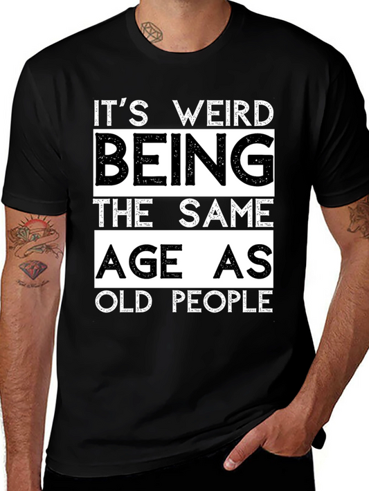 Its Weird Being The Same Age As Old People T-Shirt