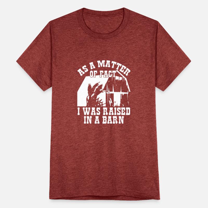 As A Matter Of Fact I Was Raised In A Barn
