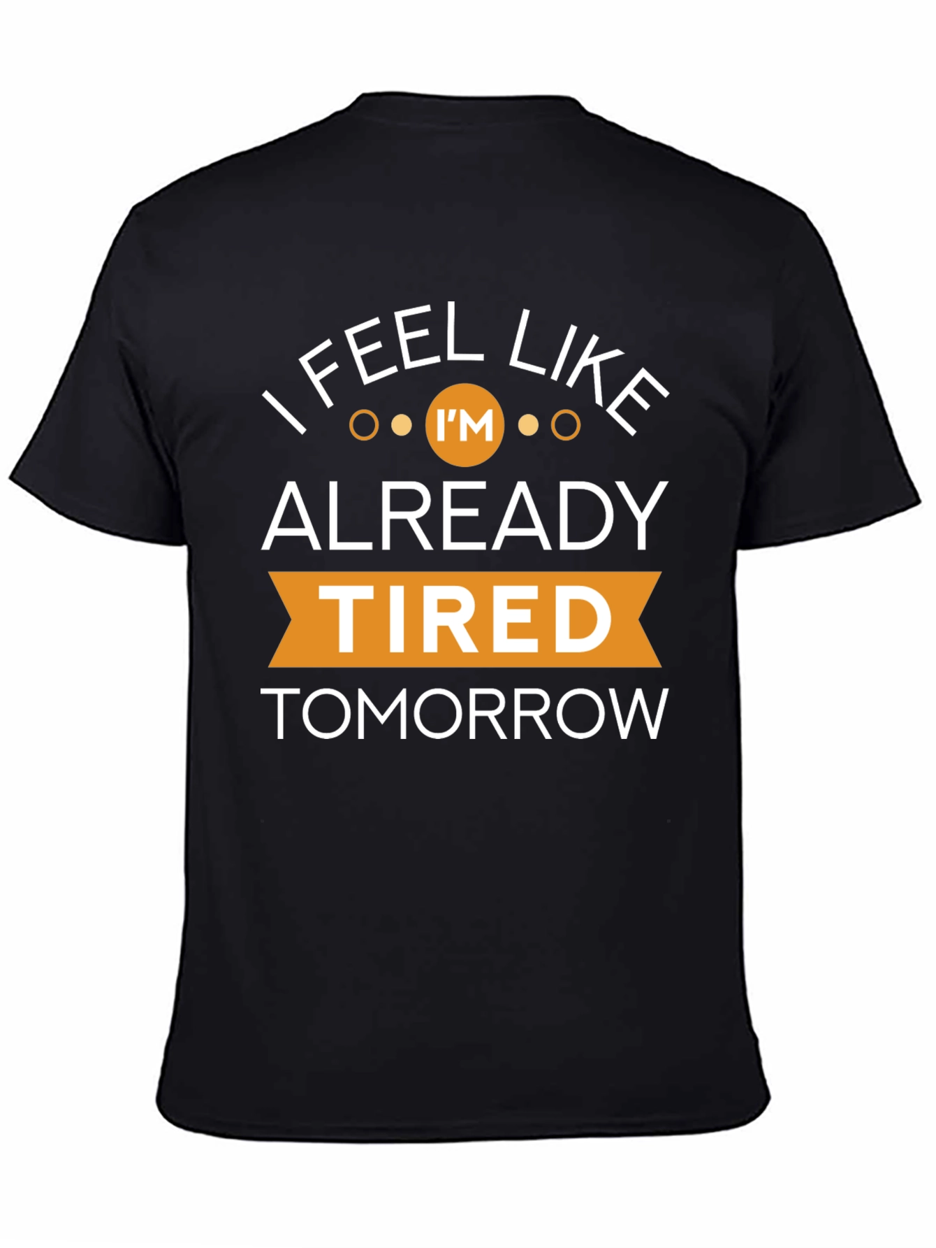 I Feel Like Im Already Tired Tomorrow T-Shirt