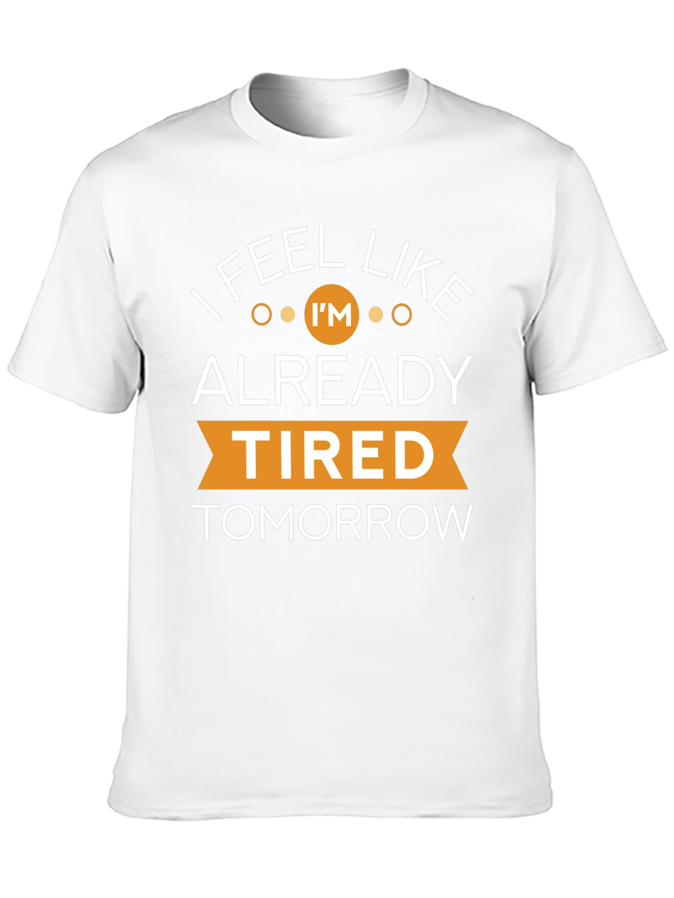 I Feel Like Im Already Tired Tomorrow T-Shirt