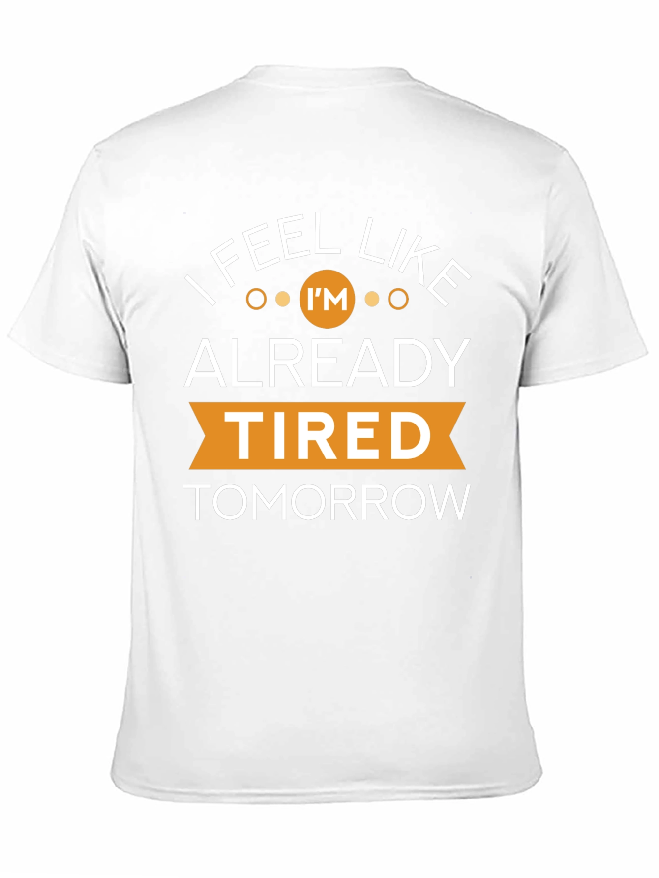 I Feel Like Im Already Tired Tomorrow T-Shirt