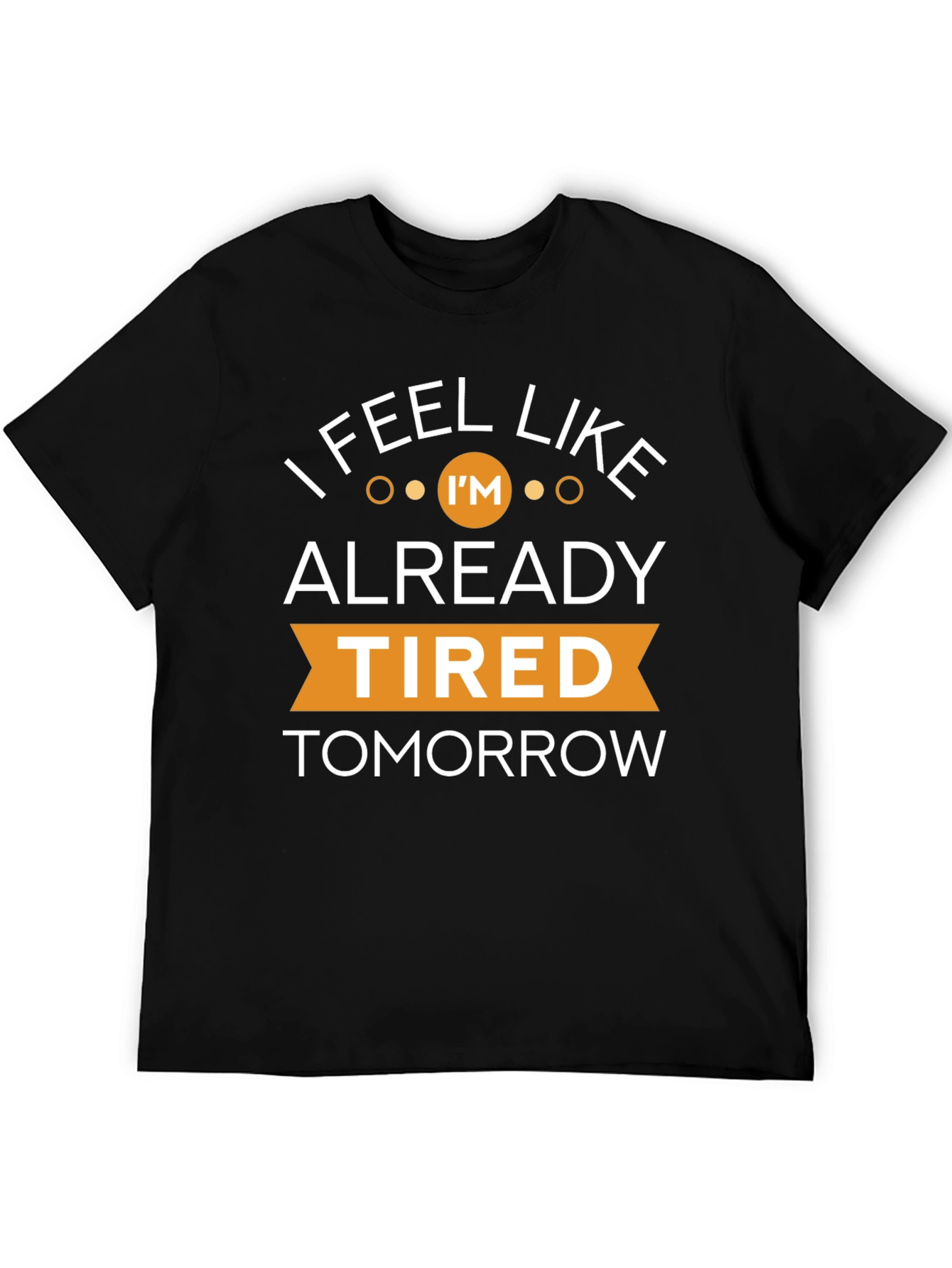 I Feel Like Im Already Tired Tomorrow T-Shirt