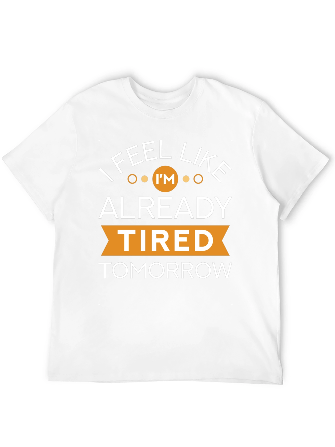 I Feel Like Im Already Tired Tomorrow T-Shirt