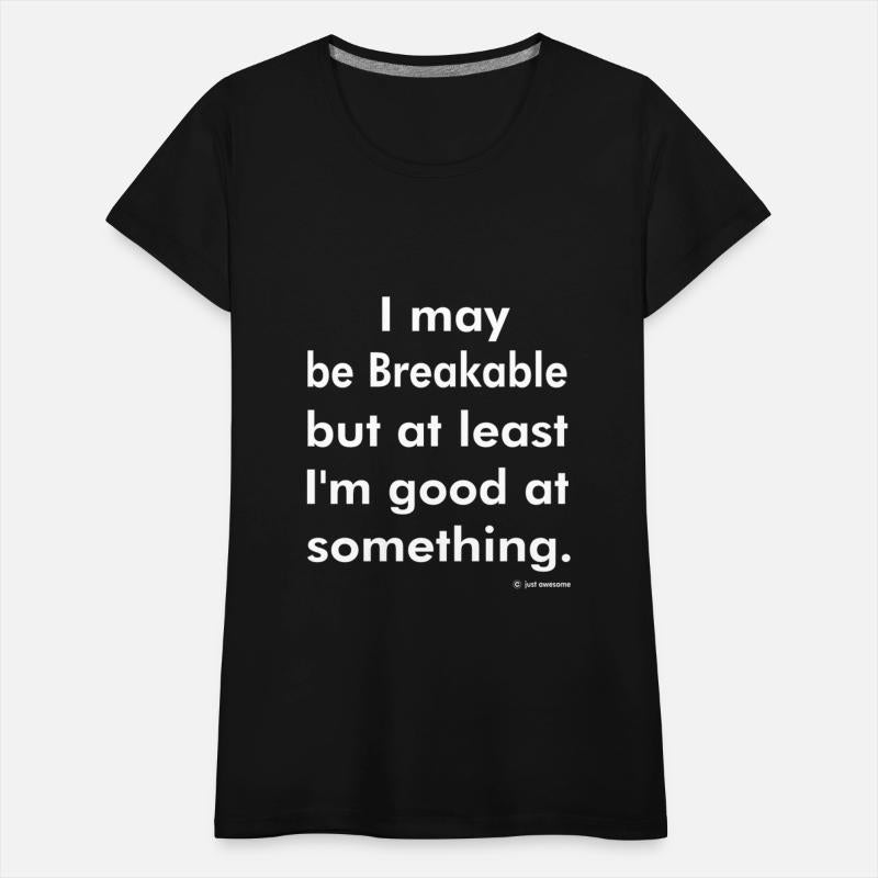 Breakable But At Least I'm Good At Something