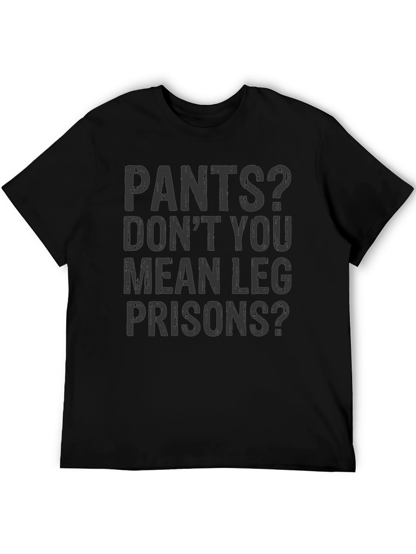 Pants? Leg Prisons Funny T-Shirt - Unisex