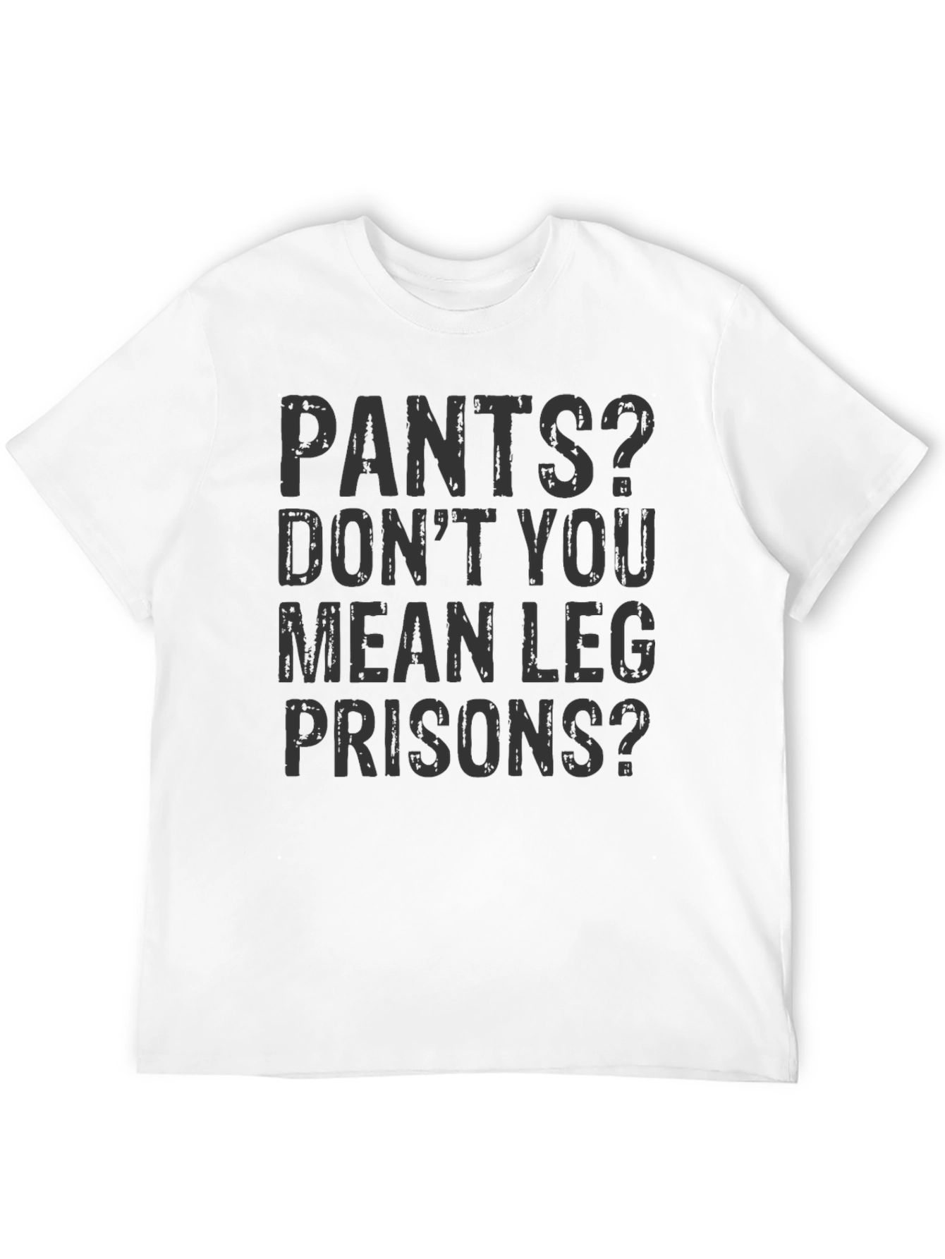 Pants? Leg Prisons Funny T-Shirt - Unisex