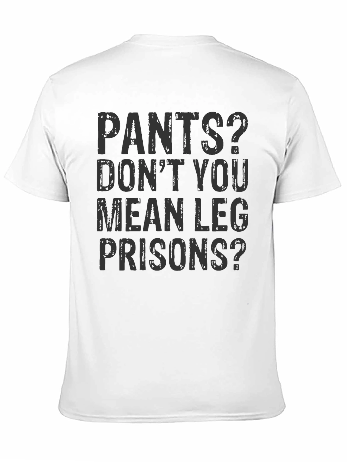 Pants? Leg Prisons Funny T-Shirt - Unisex