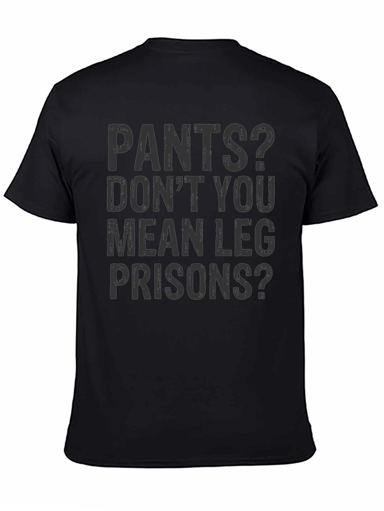 Pants? Leg Prisons Funny T-Shirt - Unisex