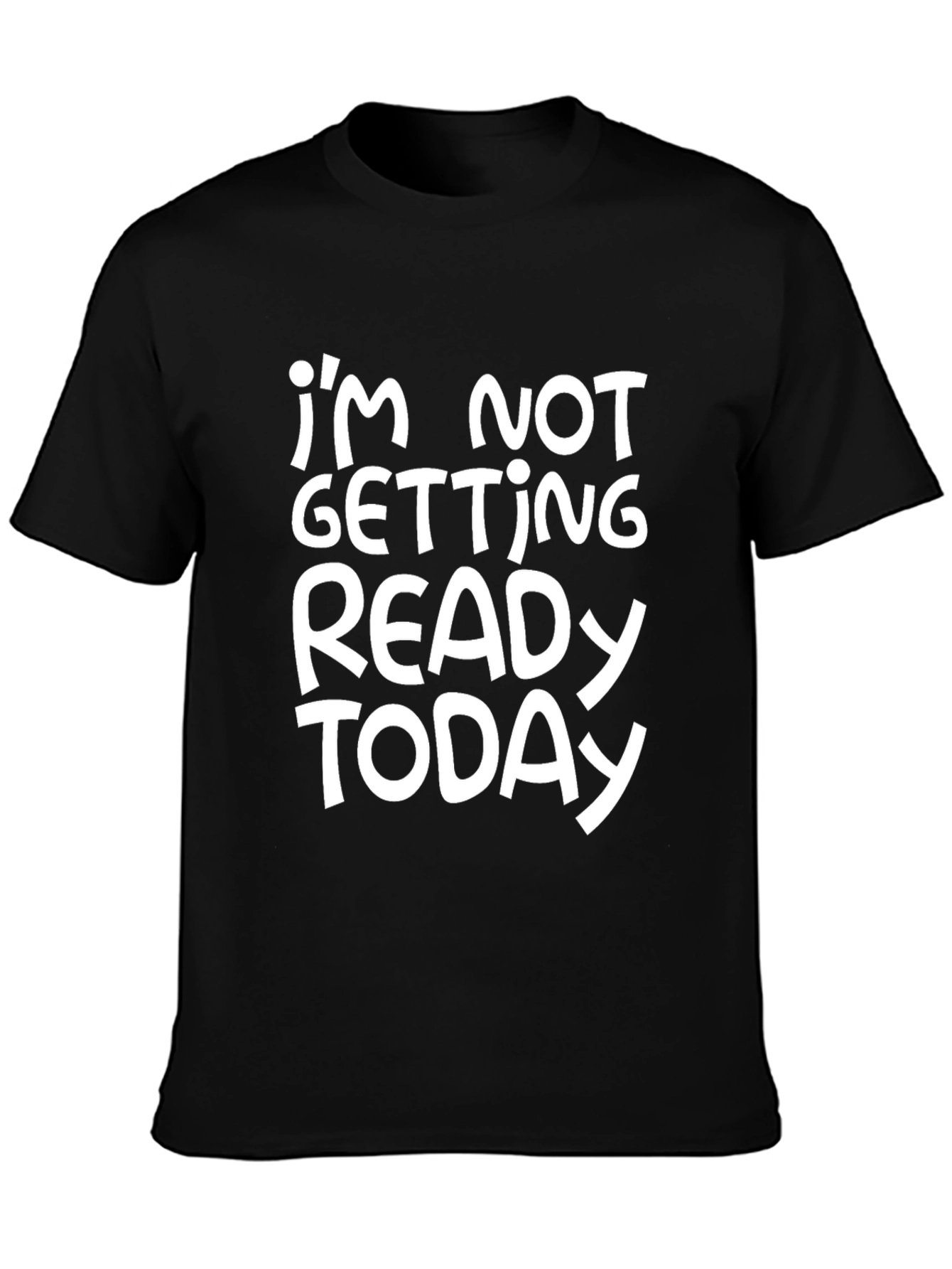 Funny Im Not Getting Ready Today Graphic Tee