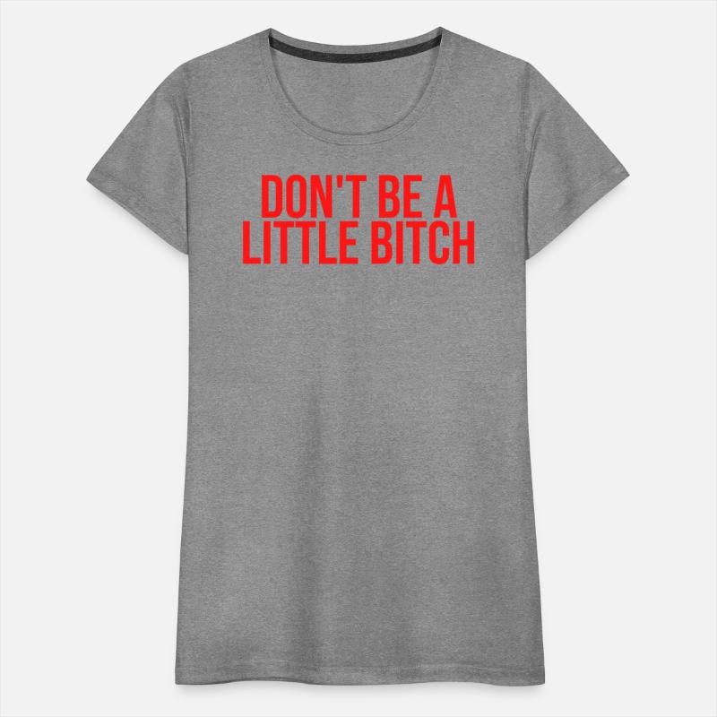 DON'T BE A LITTLE BITCH (in red letters)