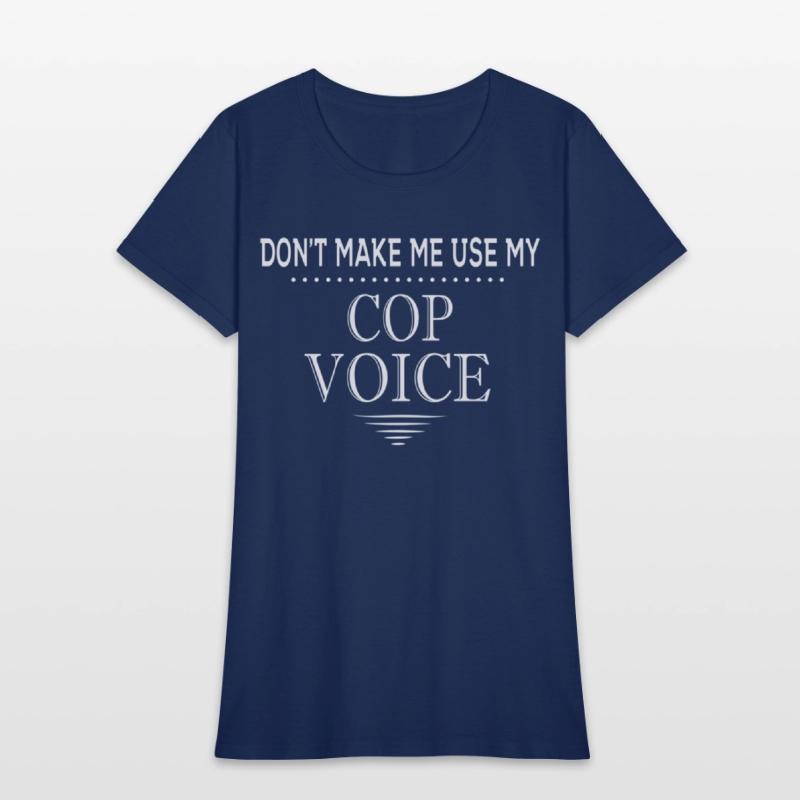 Don'T Make Me Use My Cop Voice Police Officer