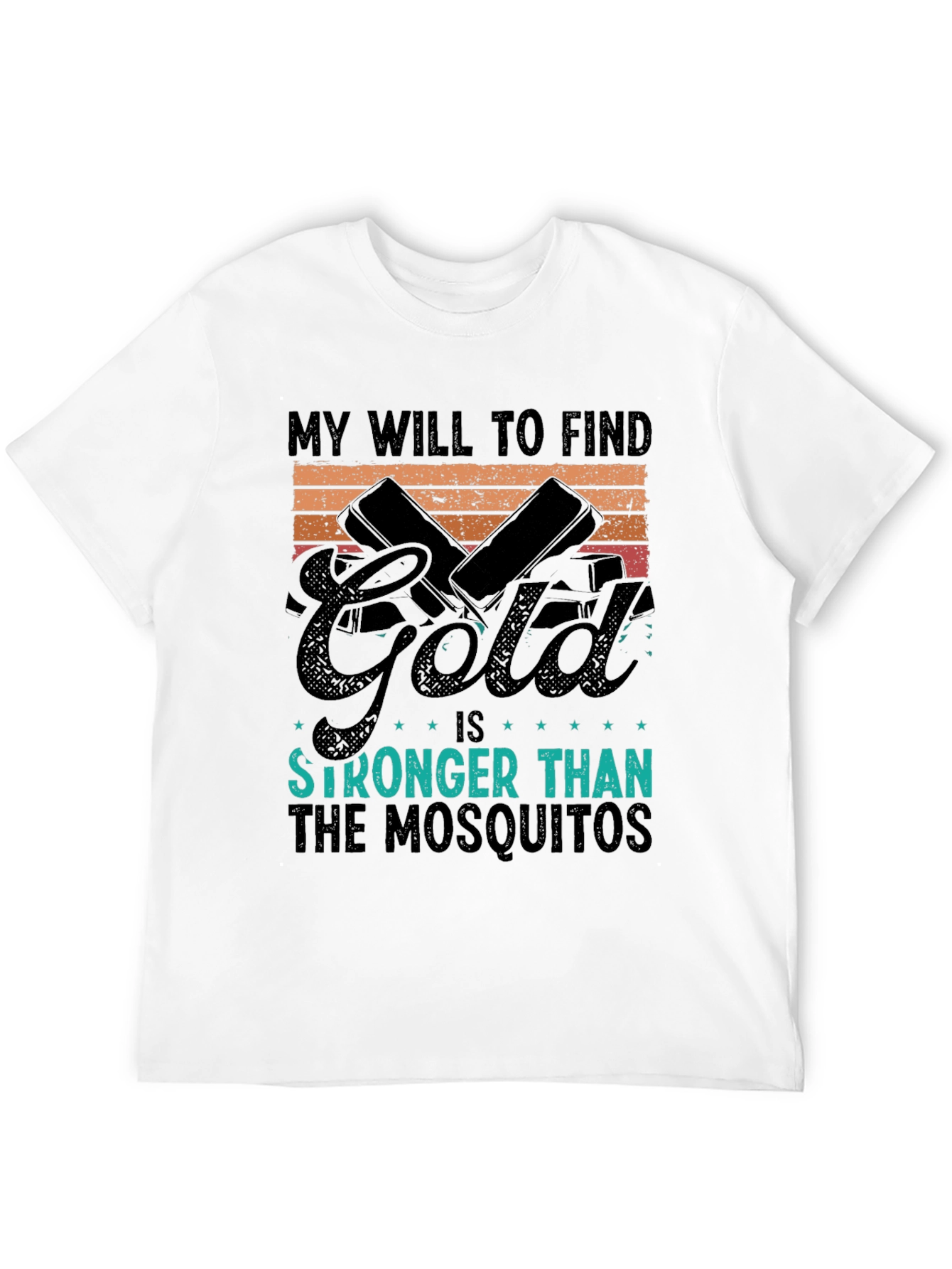 Gold Hunting T-Shirt: My Will is Stronger Than Mosquitoes